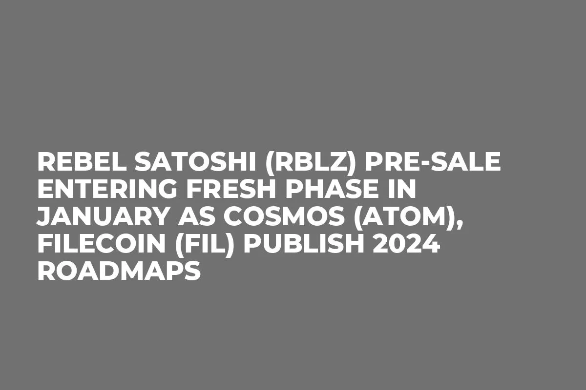Rebel Satoshi (RBLZ) Pre-Sale Entering Fresh Phase in January as Cosmos (ATOM), Filecoin (FIL) Publish 2024 Roadmaps 