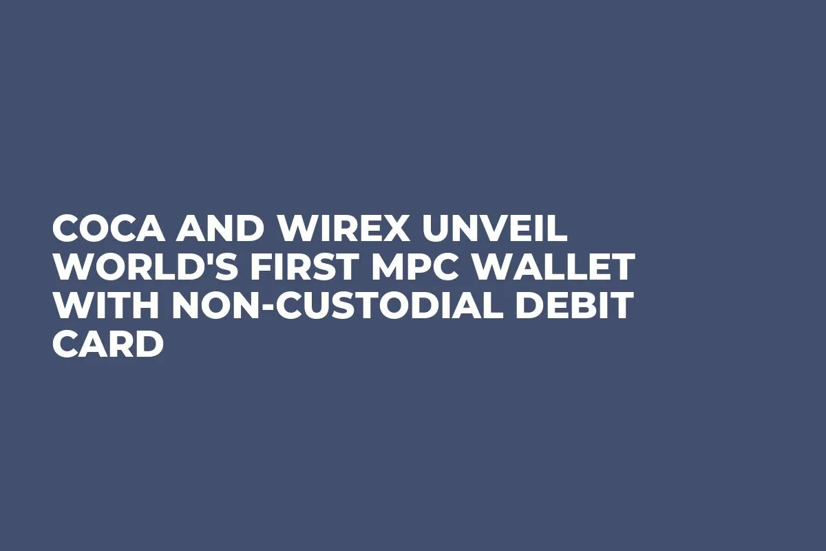 COCA and Wirex Unveil World's First MPC Wallet with Non-Custodial Debit Card
