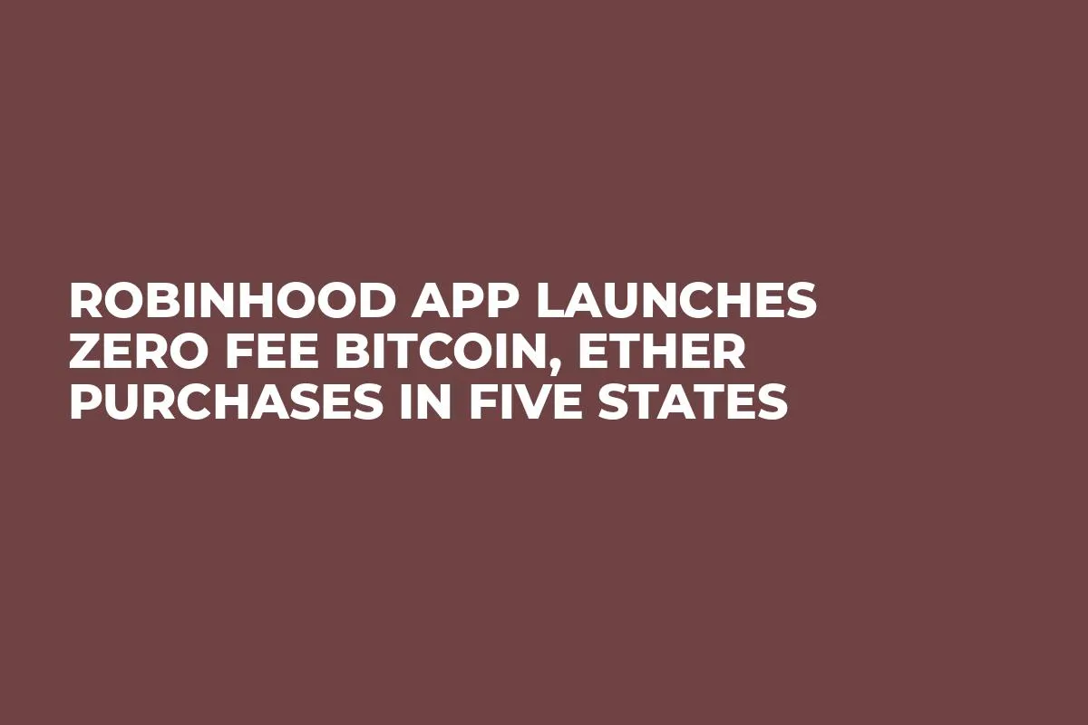 Robinhood App Launches Zero Fee Bitcoin, Ether Purchases in Five States