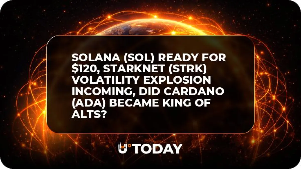 Solana (SOL) Ready for $120, Starknet (STRK) Volatility Explosion Incoming, Did Cardano (ADA) Became King of Alts?
