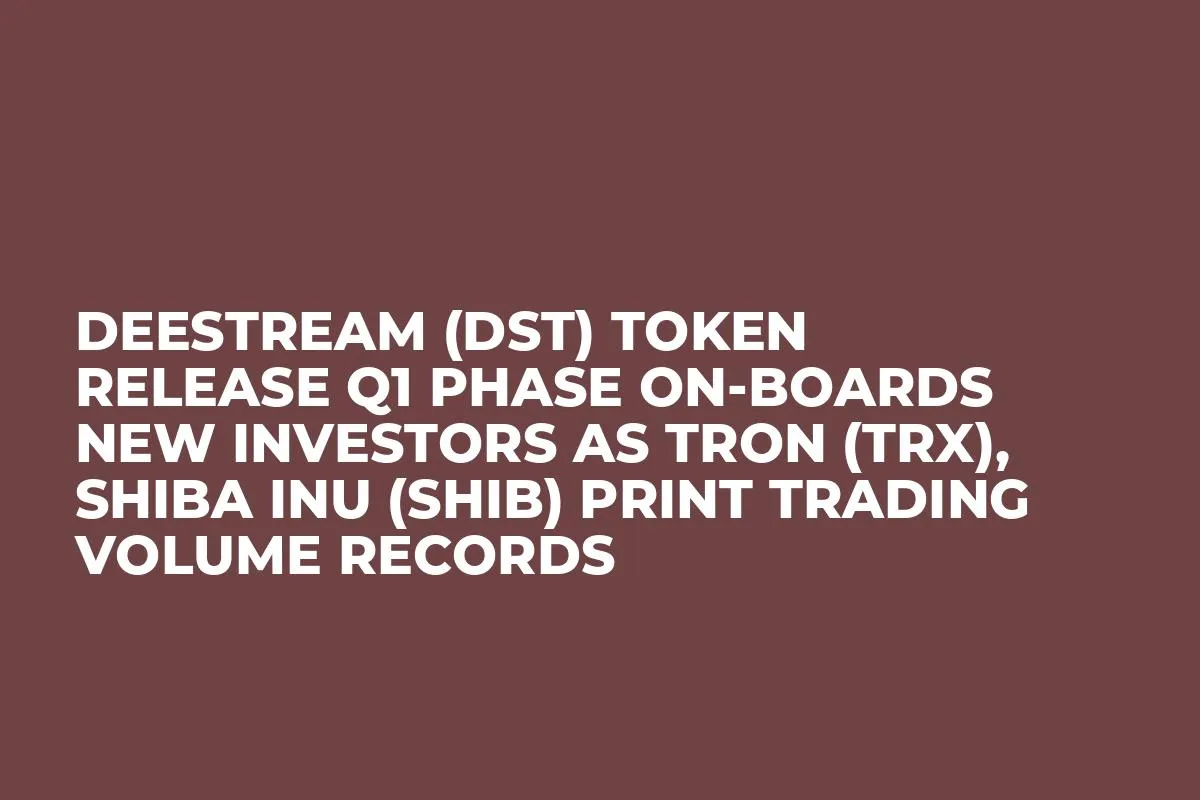 DeeStream (DST) Token Release Q1 Phase On-Boards New Investors as Tron (TRX), Shiba Inu (SHIB) Print Trading Volume Records