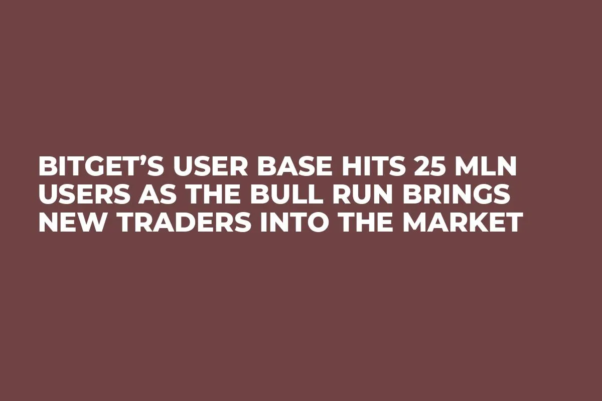 Bitget’s User Base Hits 25 Mln Users As The Bull Run Brings New Traders Into The Market