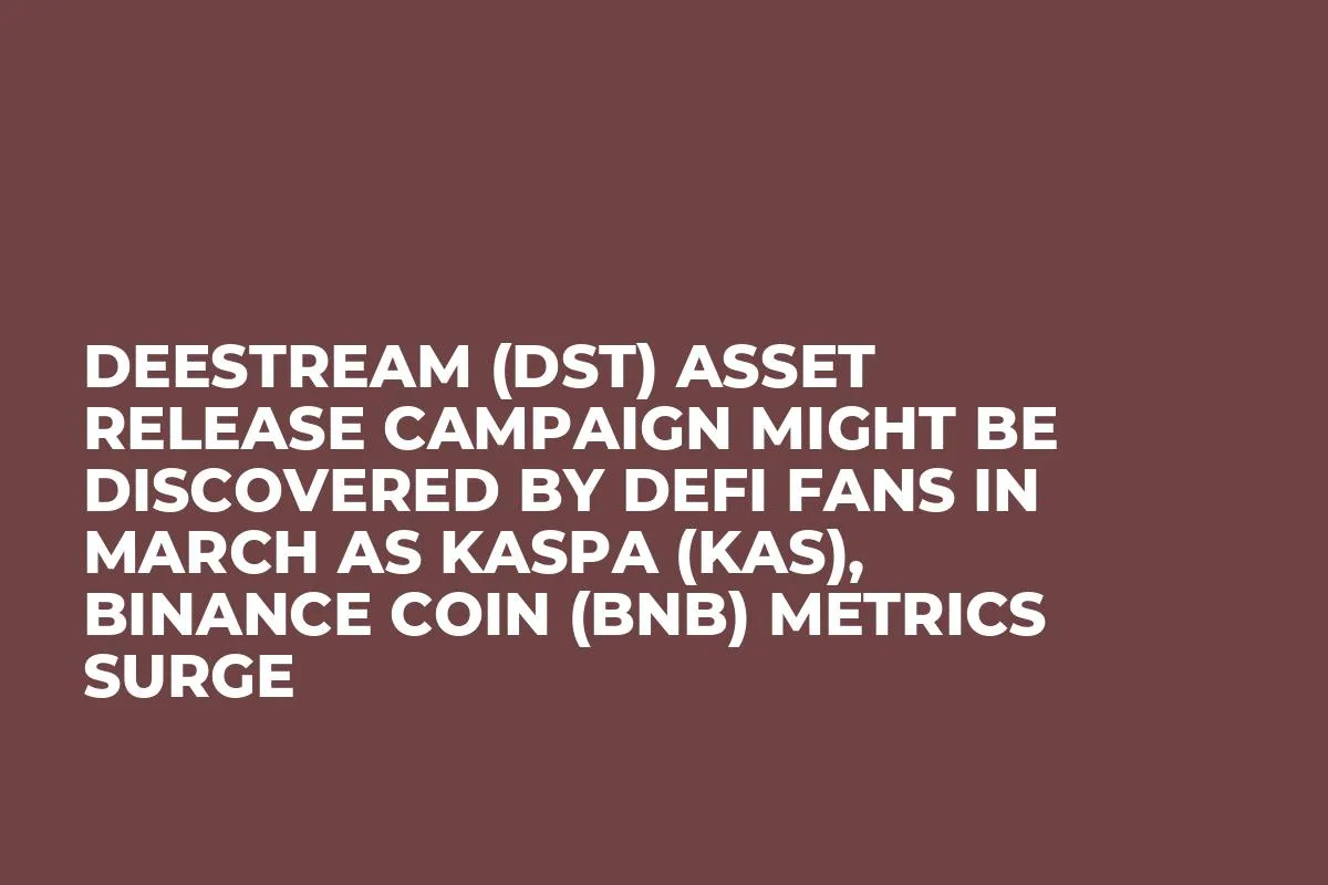 DeeStream (DST) Asset Release Campaign Might be Discovered by DeFi Fans in March as Kaspa (KAS), Binance Coin (BNB) Metrics Surge