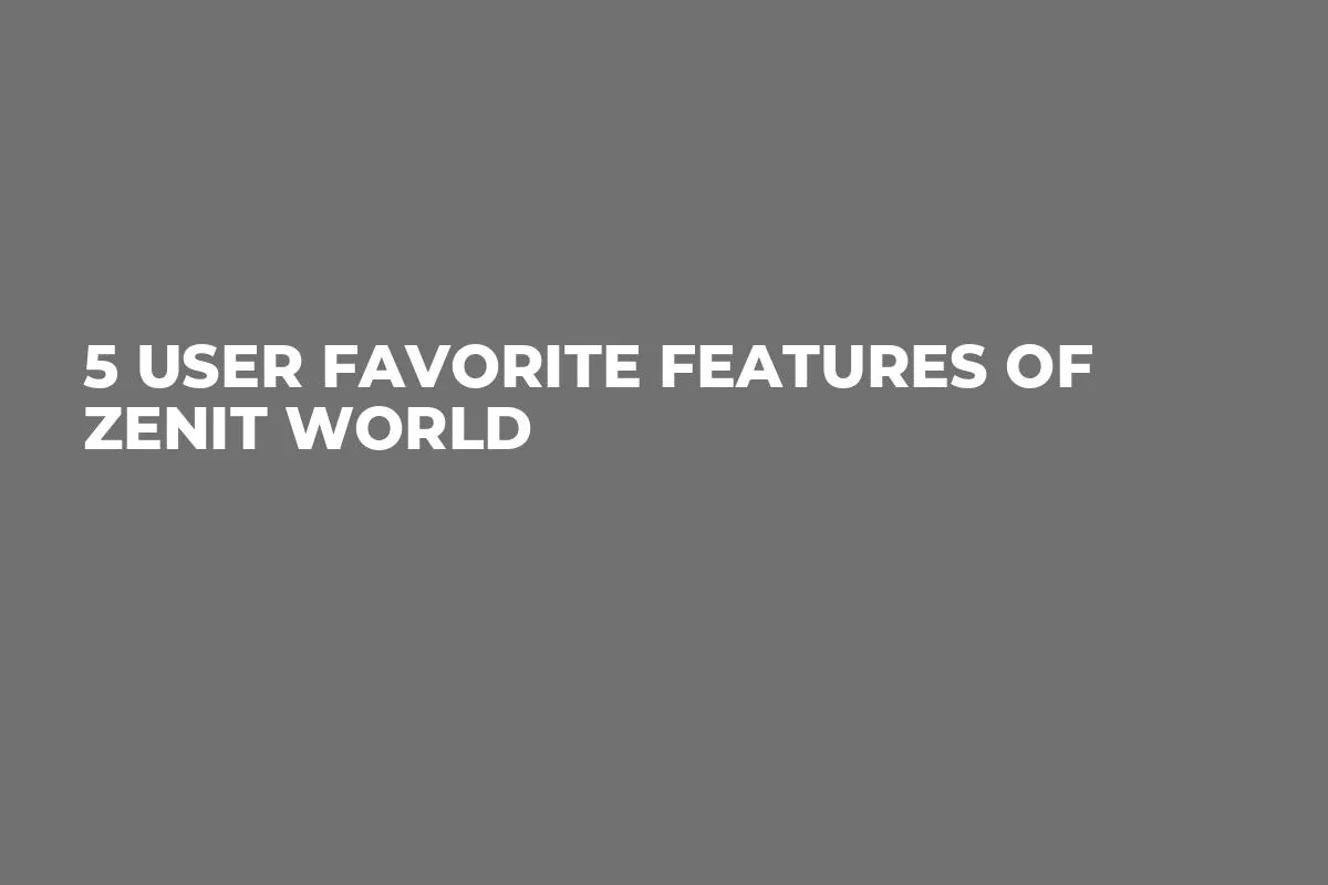 5 User Favorite Features of Zenit World
