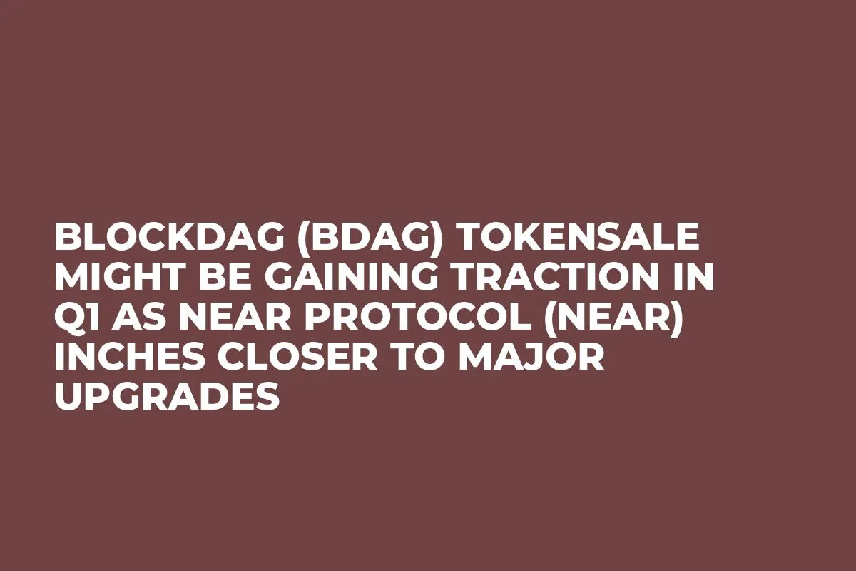 BlockDAG (BDAG) Tokensale Might be Gaining Traction in Q1 as NEAR Protocol (NEAR) Inches Closer to Major Upgrades