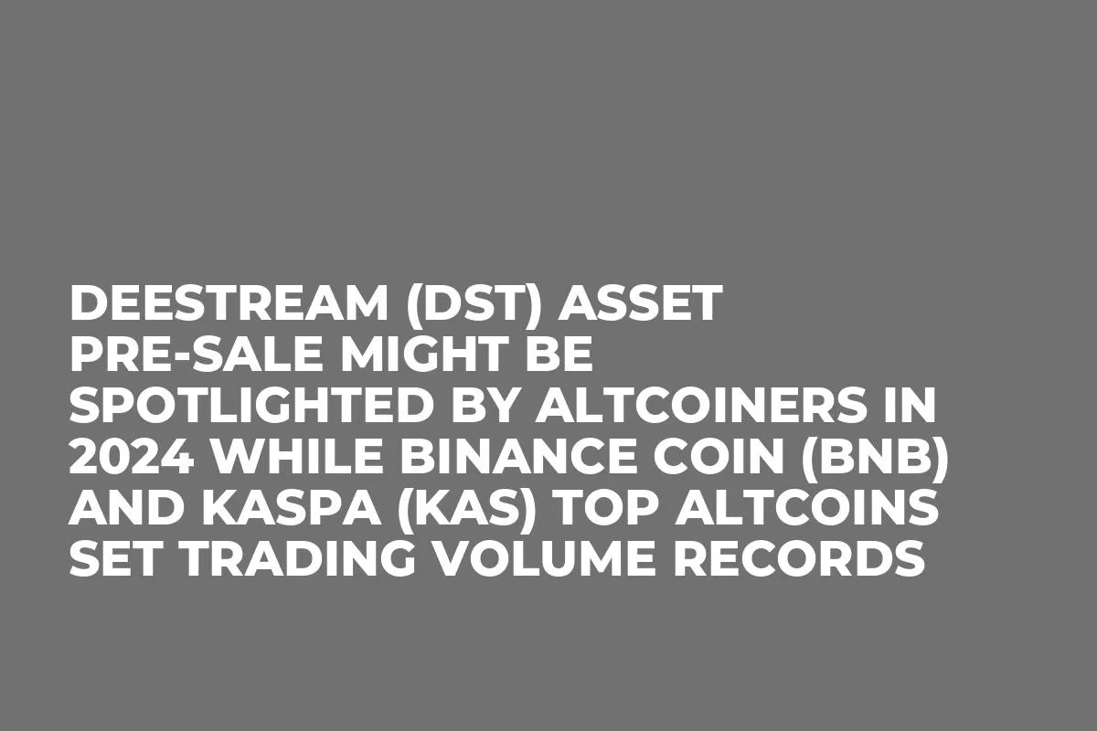 DeeStream (DST) Asset Pre-Sale Might be Spotlighted by Altcoiners in 2024 while Binance Coin (BNB) and Kaspa (KAS) Top Altcoins Set Trading Volume Records