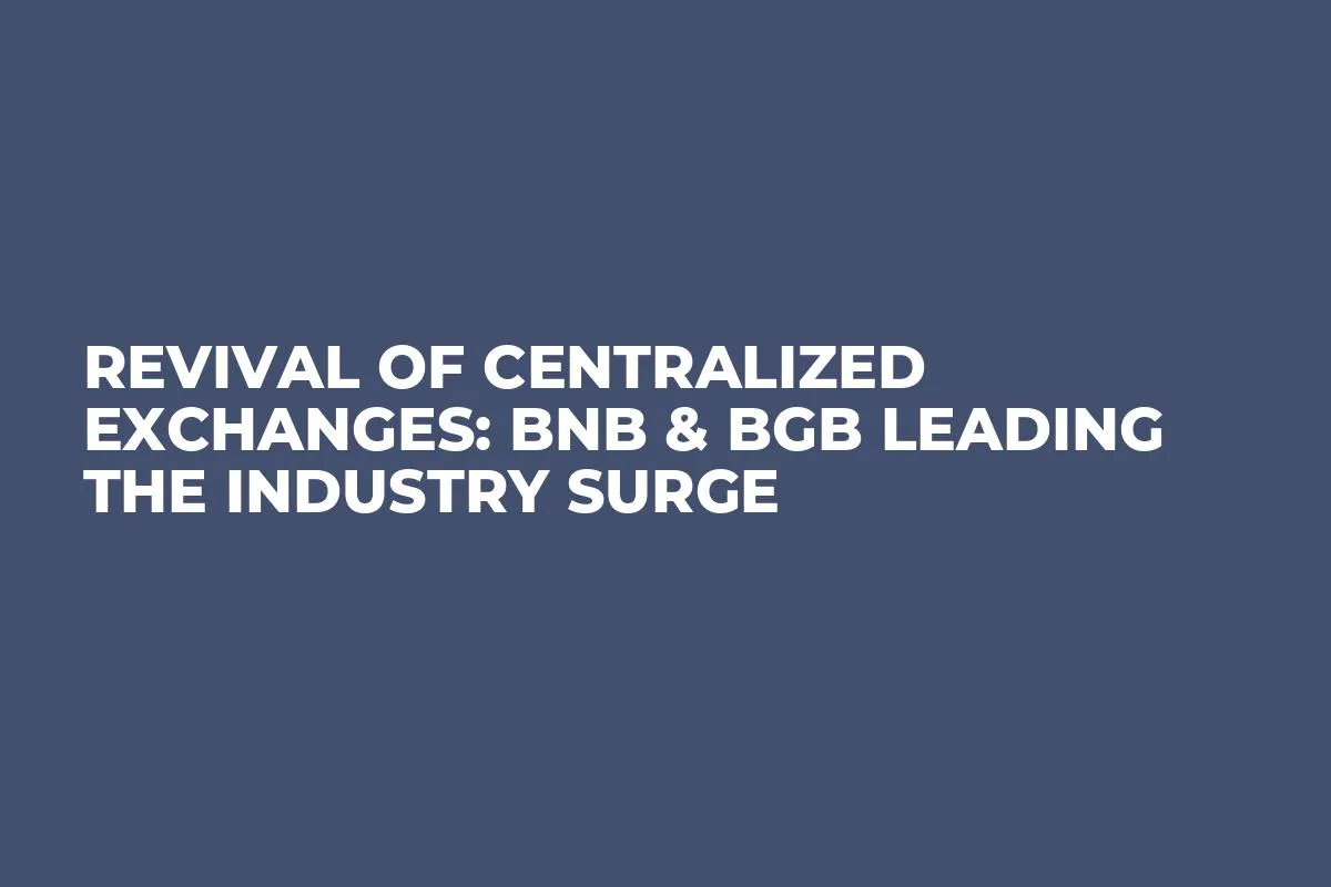 Revival of Centralized Exchanges: BNB & BGB Leading the Industry Surge