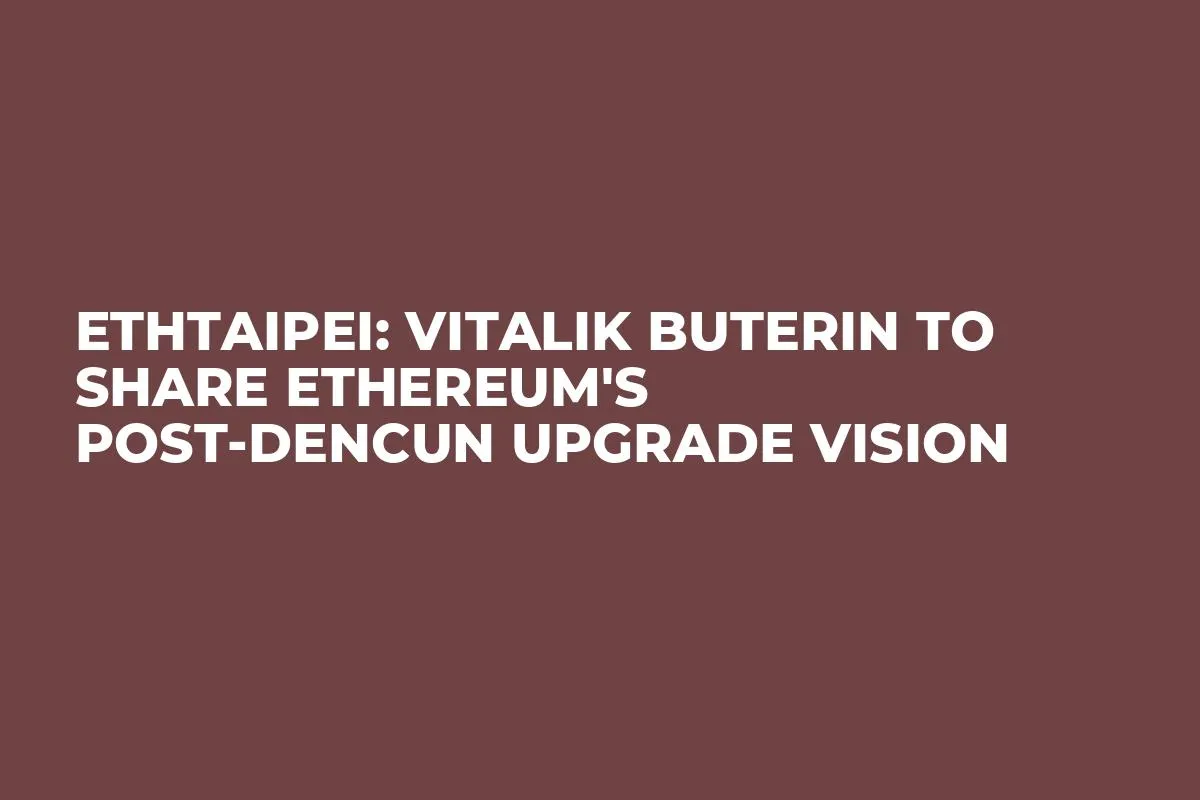 ETHTaipei: Vitalik Buterin to Share Ethereum's Post-Dencun Upgrade Vision