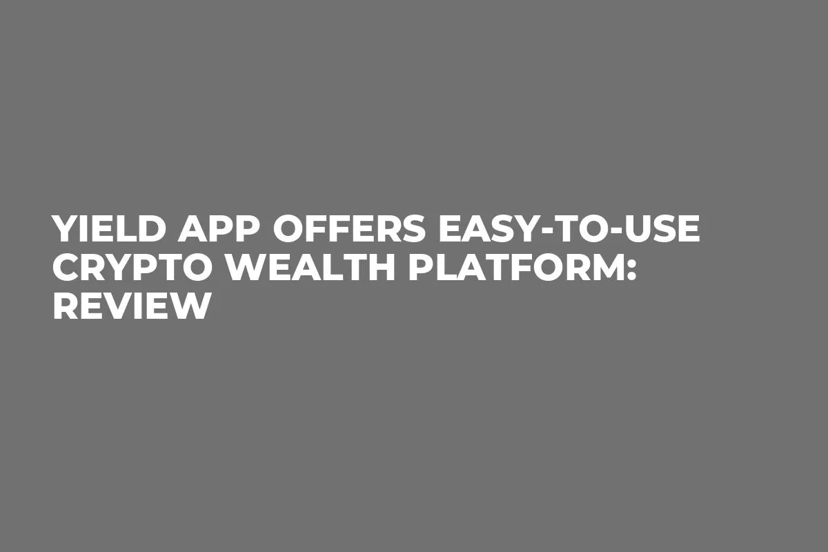 Yield App Offers Easy-to-Use Crypto Wealth Platform: Review