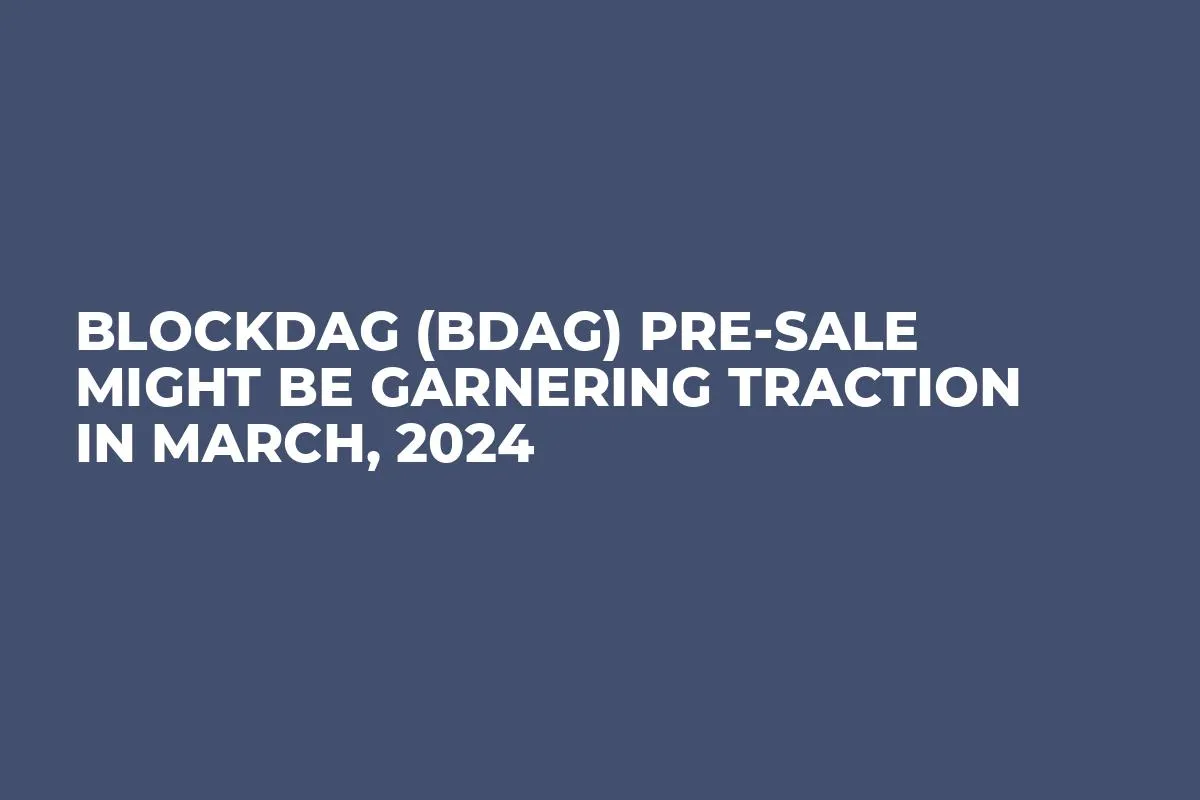BlockDAG (BDAG) Pre-Sale Might be Garnering Traction in March, 2024