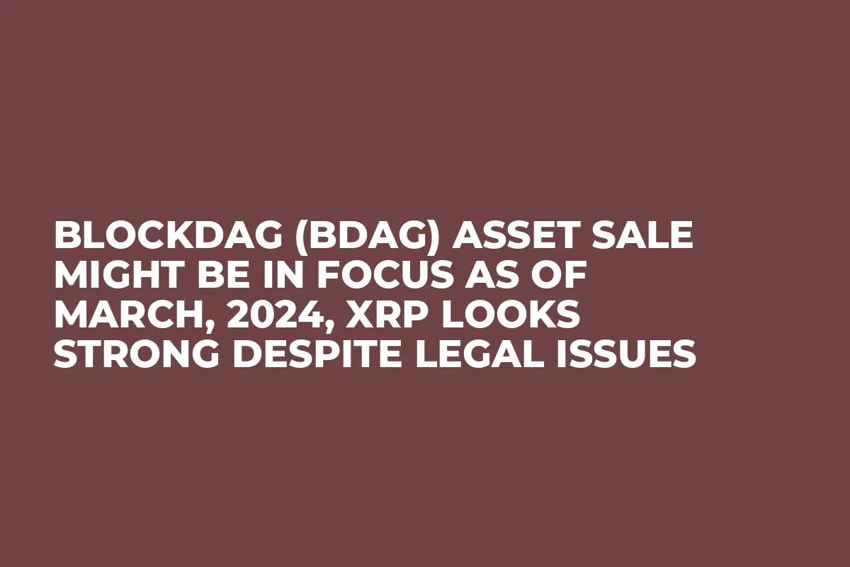BlockDAG (BDAG) Asset Sale Might be In Focus as of March, 2024, XRP Looks Strong Despite Legal Issues
