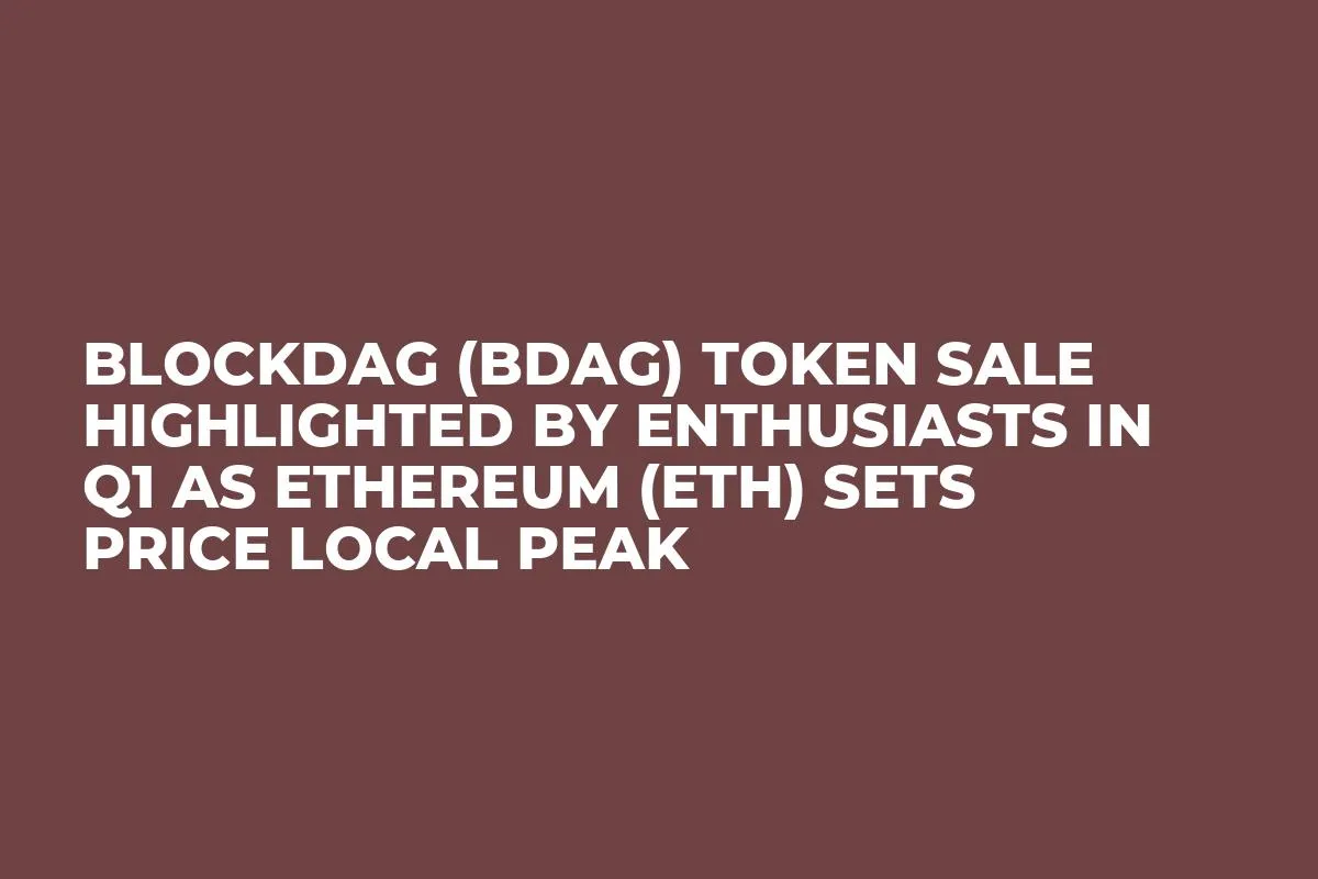 BlockDAG (BDAG) Token Sale Highlighted by Enthusiasts in Q1 as Ethereum (ETH) Sets Price Local Peak