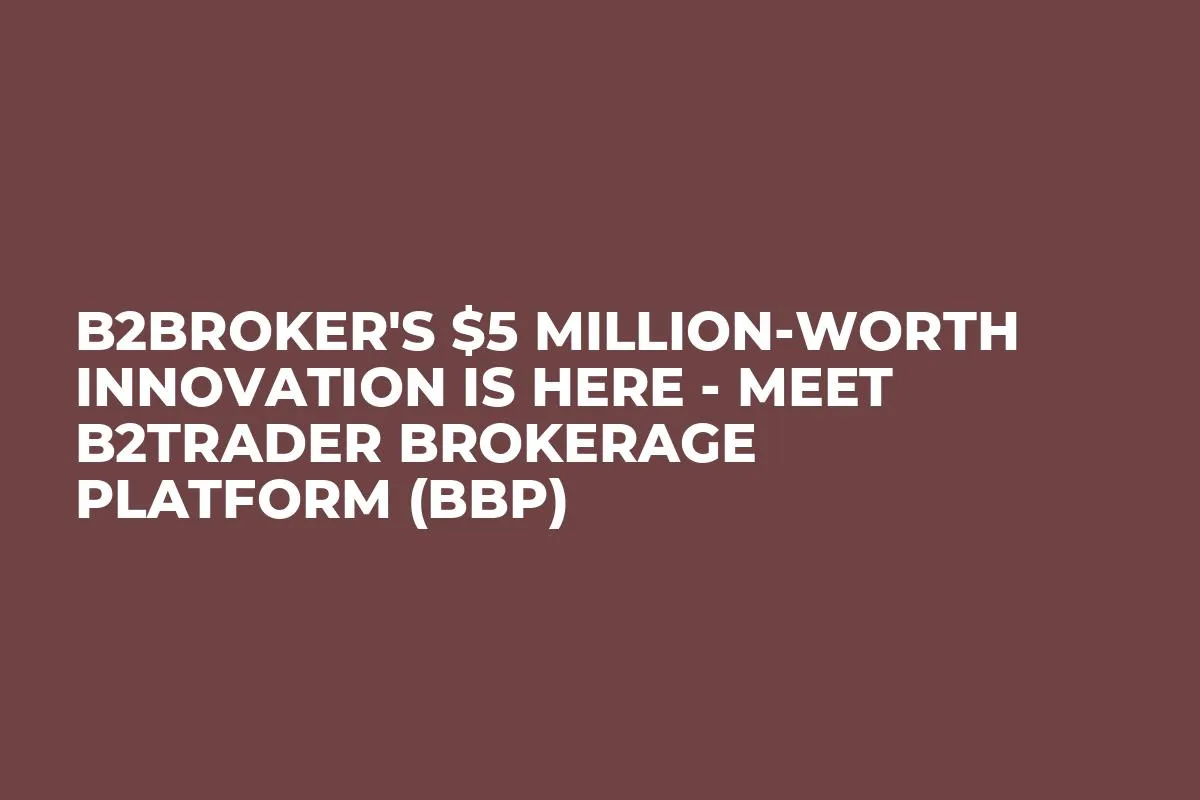 B2Broker's $5 Million-Worth Innovation is Here - Meet B2Trader Brokerage Platform (BBP)