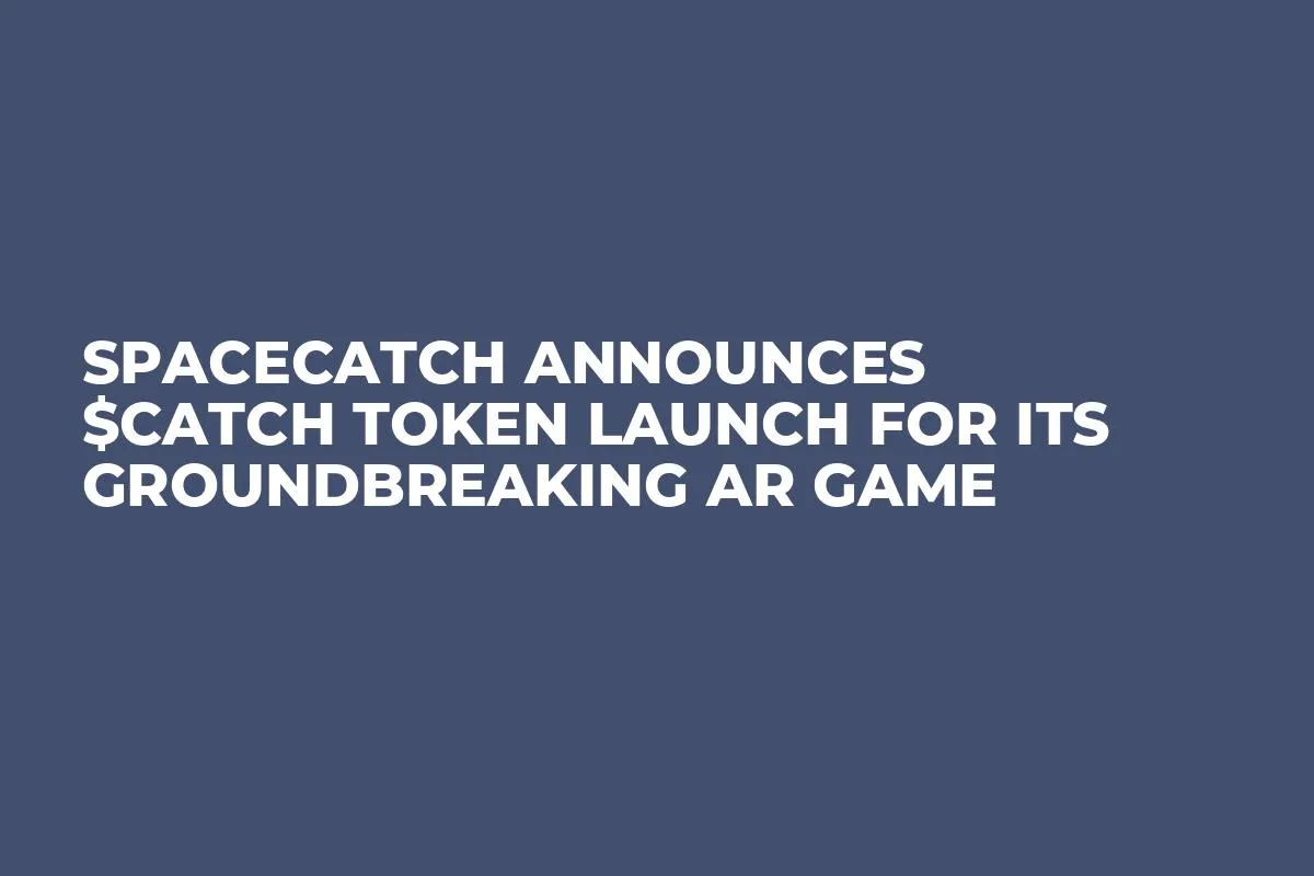 SpaceCatch Announces $CATCH Token Launch for Its Groundbreaking AR Game