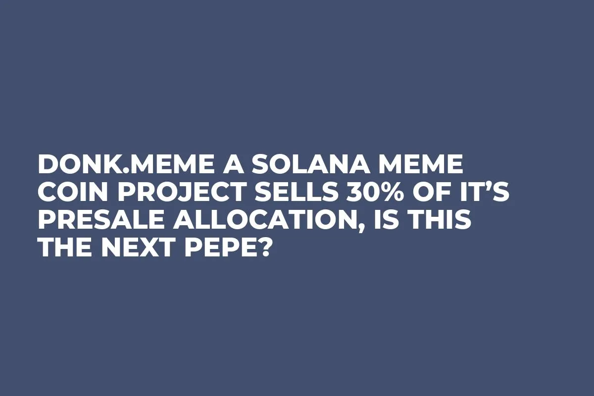 Donk.Meme A Solana Meme Coin Project Sells 30% Of It’s Presale Allocation, Is This The Next Pepe?