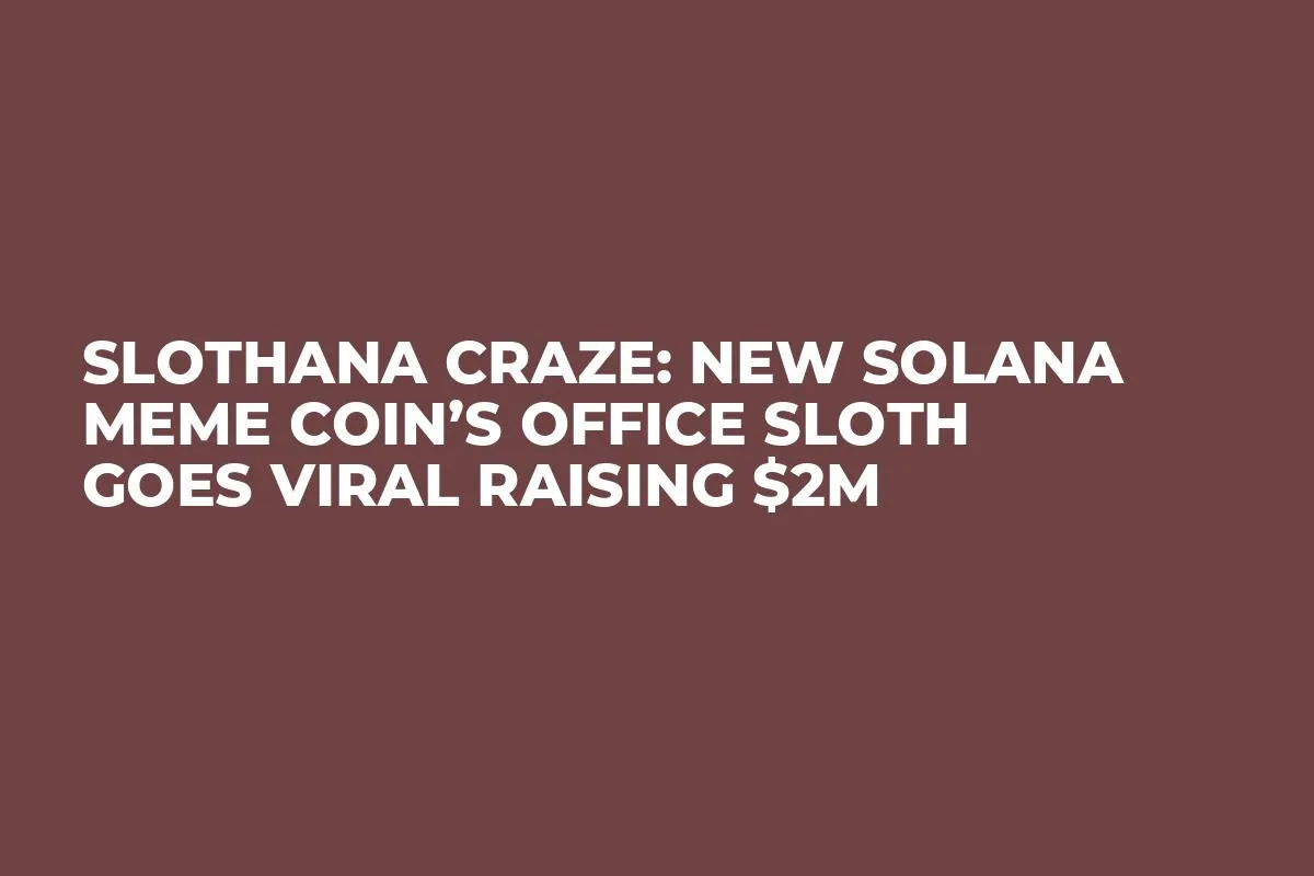 Slothana Craze: New Solana Meme Coin’s Office Sloth Goes Viral Raising $2M