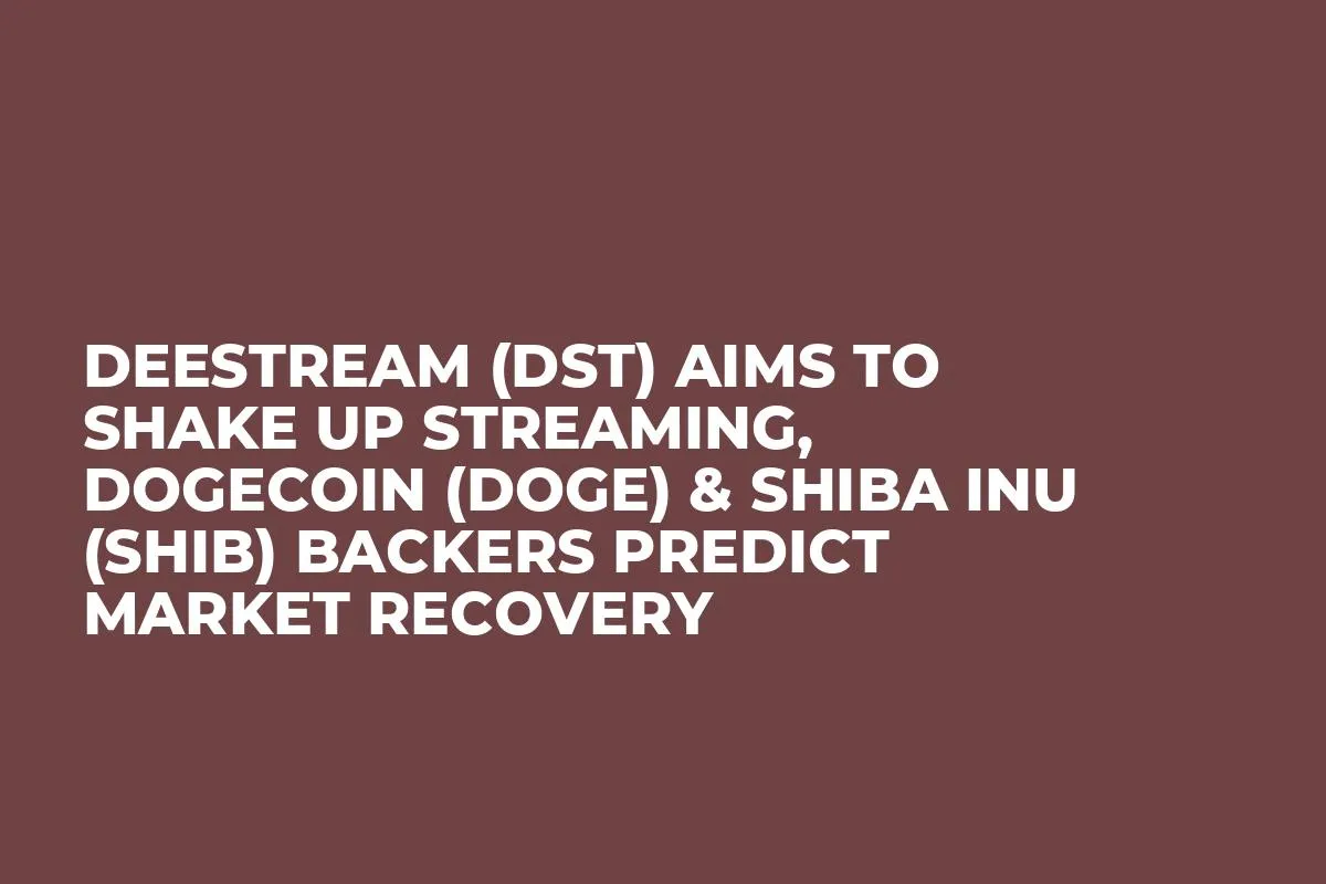 DeeStream (DST) Aims to Shake Up Streaming, Dogecoin (DOGE) & Shiba Inu (SHIB) Backers Predict Market Recovery