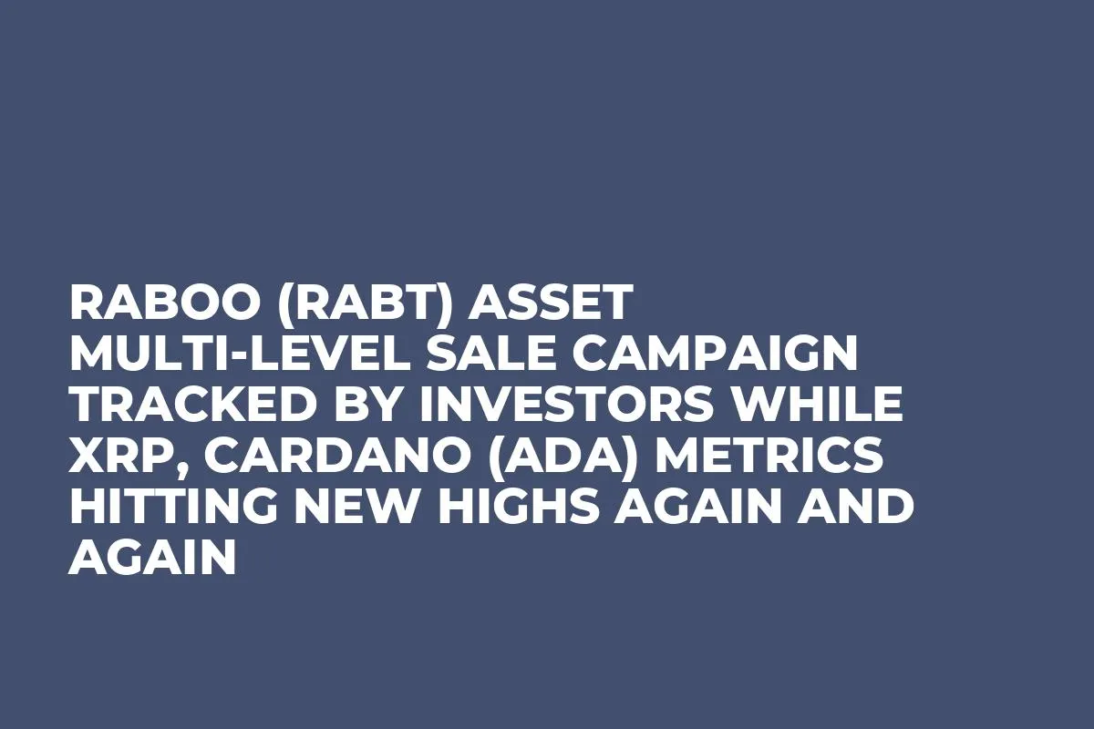 Raboo (RABT) Asset Multi-Level Sale Campaign Tracked by Investors while XRP, Cardano (ADA) Metrics Hitting New Highs Again and Again