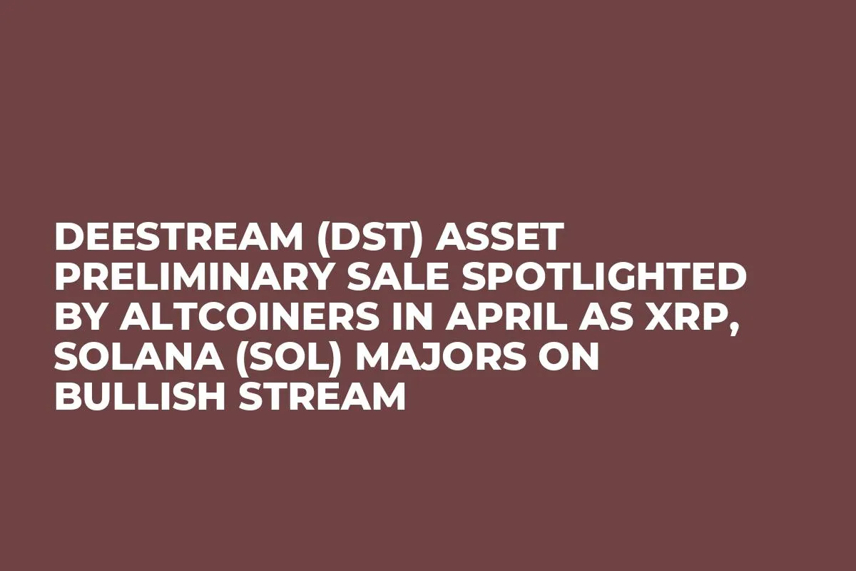 DeeStream (DST) Asset Preliminary Sale Spotlighted by Altcoiners in April as XRP, Solana (SOL) Majors On Bullish Stream