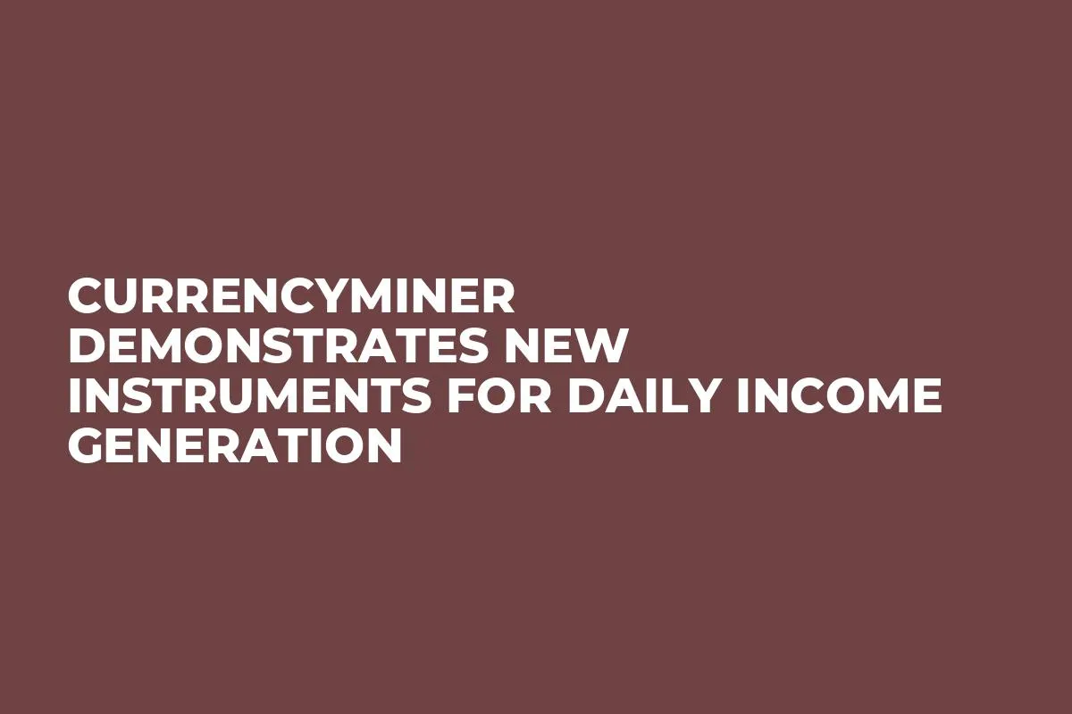 CurrencyMiner Demonstrates New Instruments for Daily Income Generation