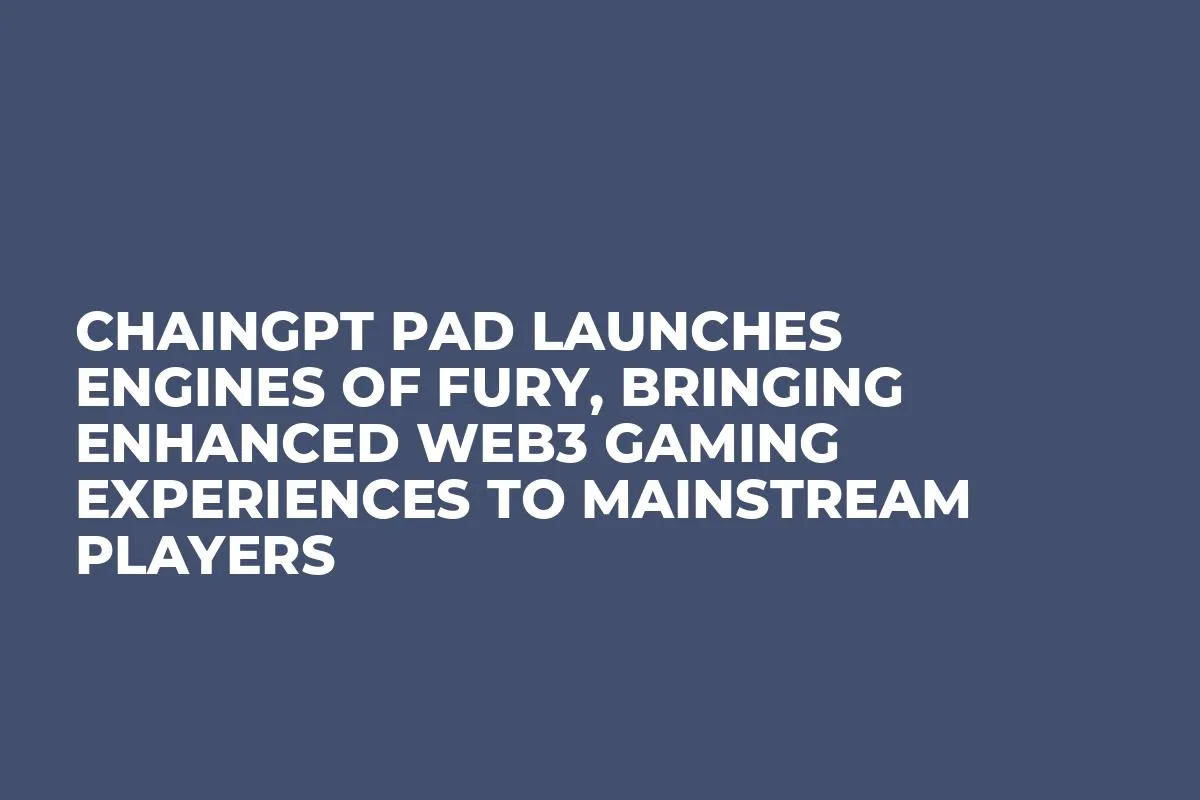ChainGPT Pad Launches Engines of Fury, Bringing Enhanced Web3 Gaming Experiences to Mainstream Players