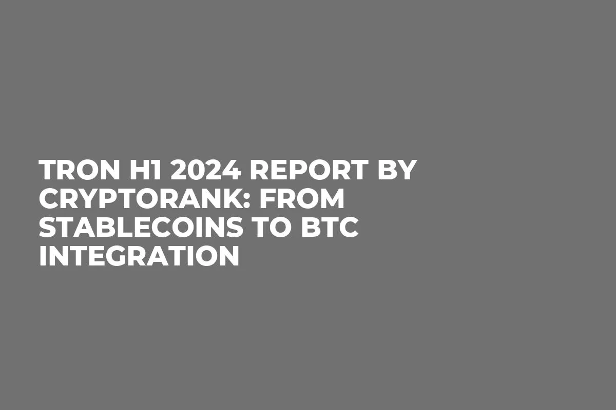 TRON H1 2024 Report by Cryptorank: From Stablecoins to BTC Integration