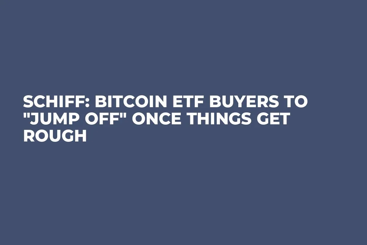 Schiff: Bitcoin ETF Buyers to "Jump Off" Once Things Get Rough 