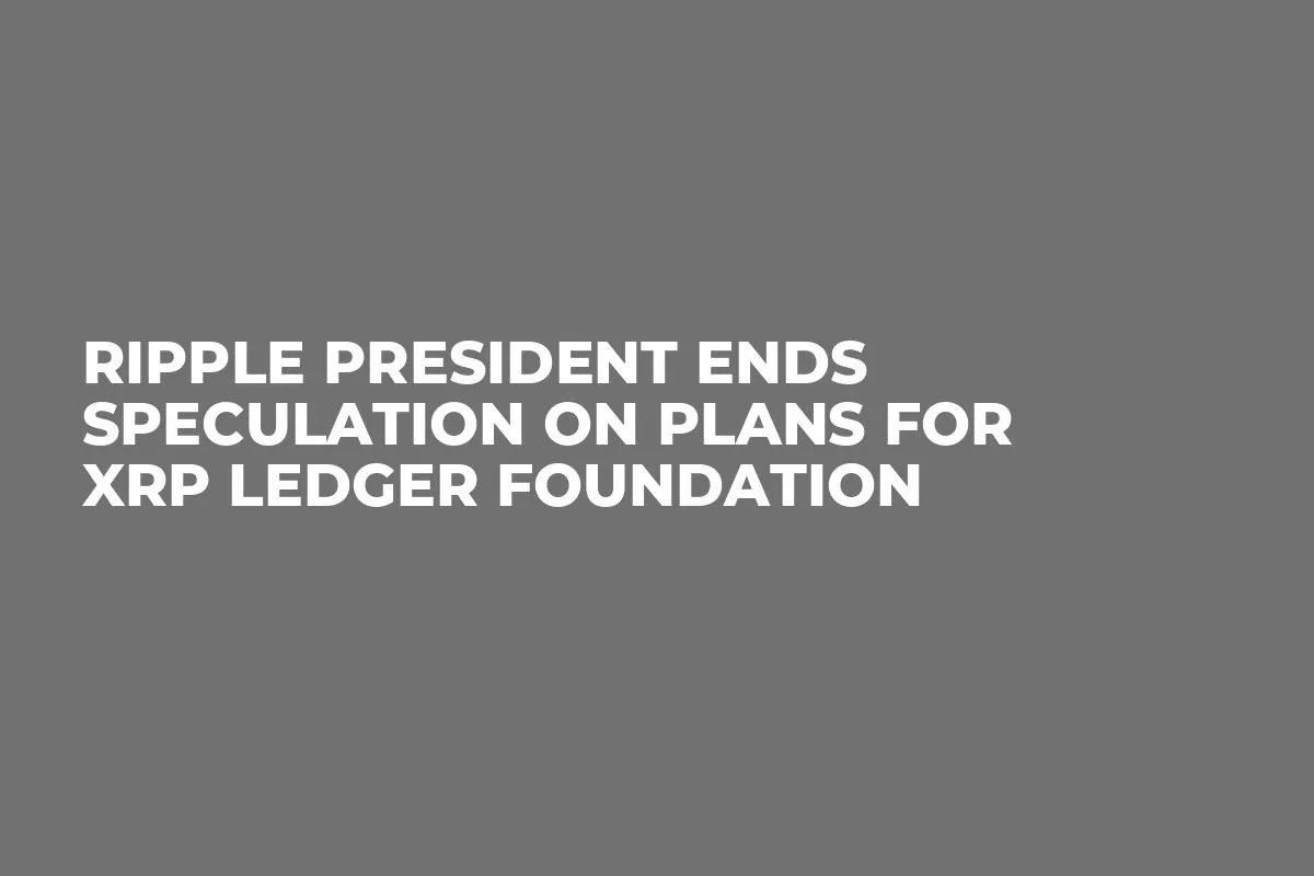 Ripple President Ends Speculation on Plans for XRP Ledger Foundation