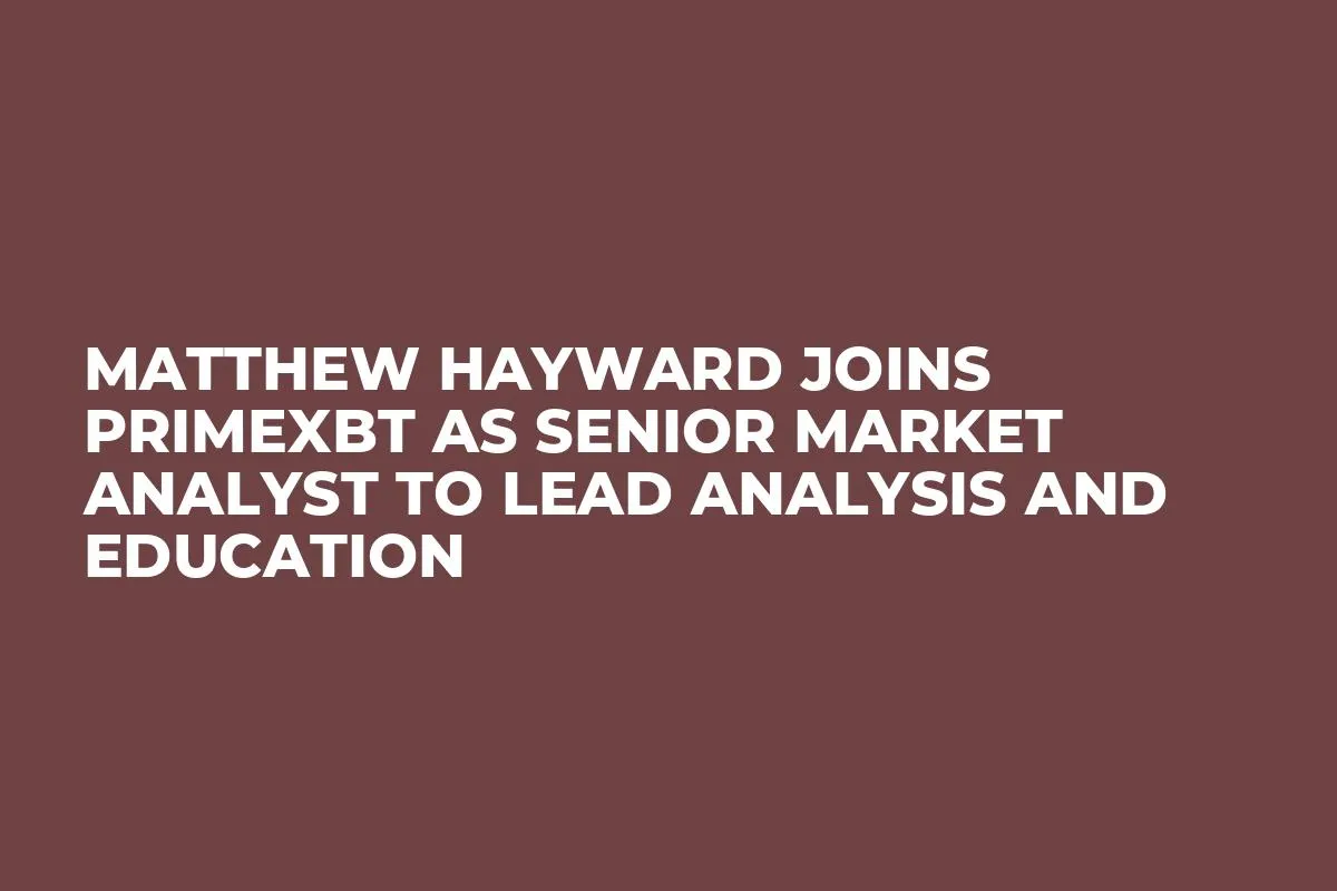 Matthew Hayward Joins PrimeXBT as Senior Market Analyst to Lead Analysis and Education