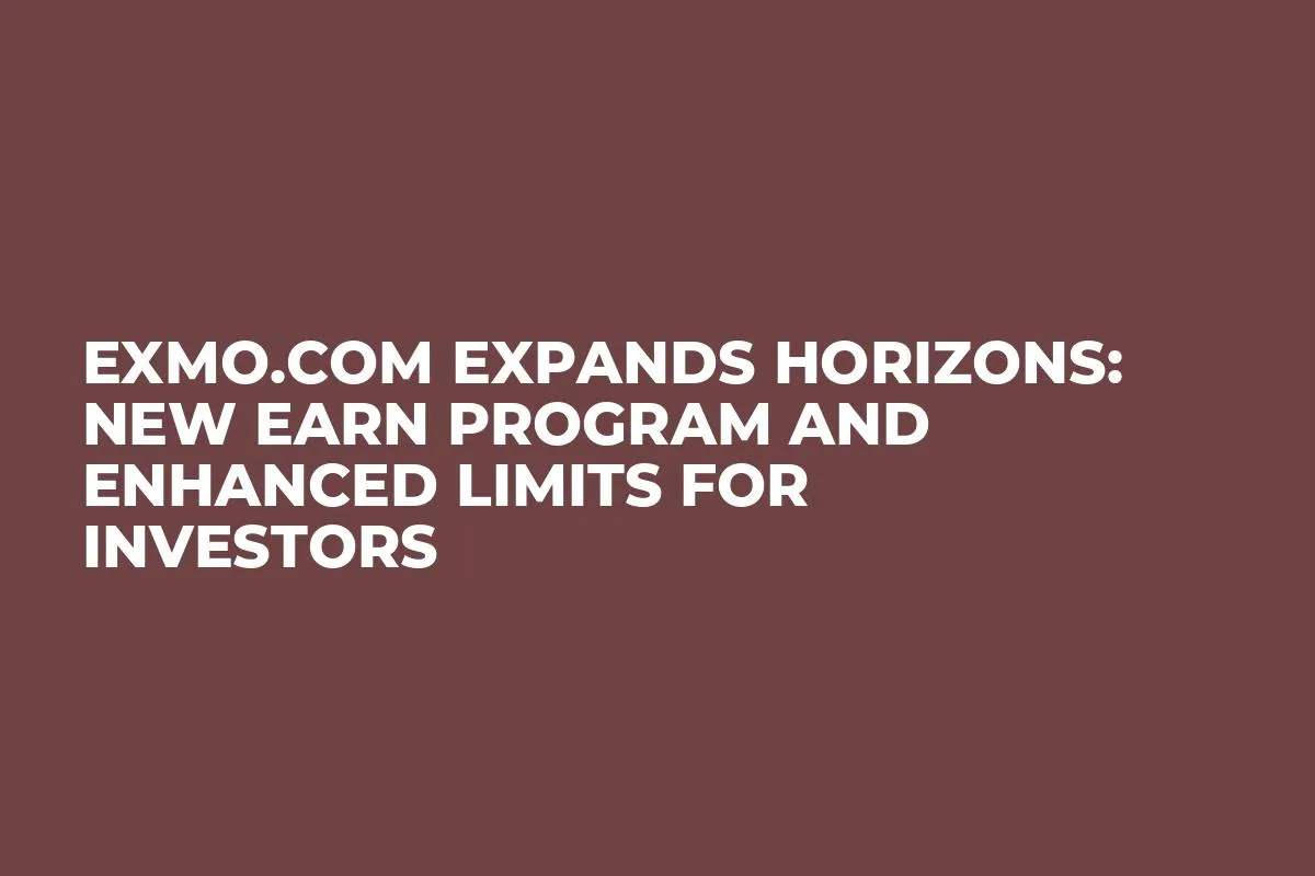 EXMO.com Expands Horizons: New Earn Program and Enhanced Limits for Investors