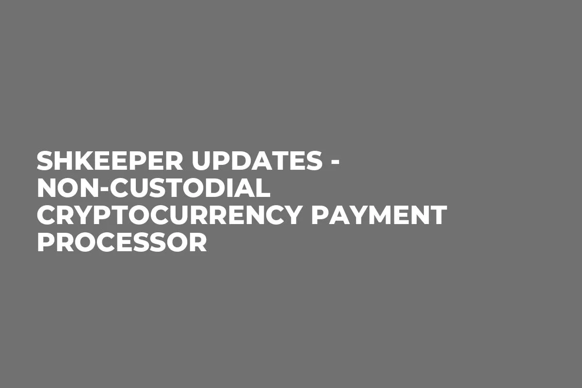 SHKeeper Updates - Non-Custodial Cryptocurrency Payment Processor