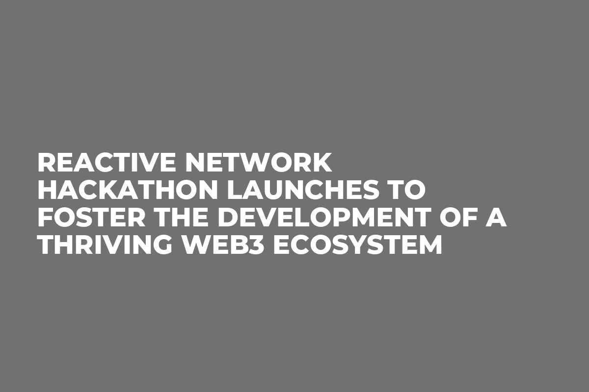 Reactive Network Hackathon launches to foster the development of a thriving Web3 ecosystem