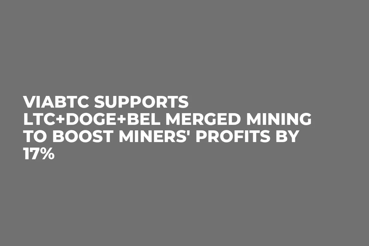 ViaBTC Supports LTC+DOGE+BEL Merged Mining to Boost Miners' Profits by 17%