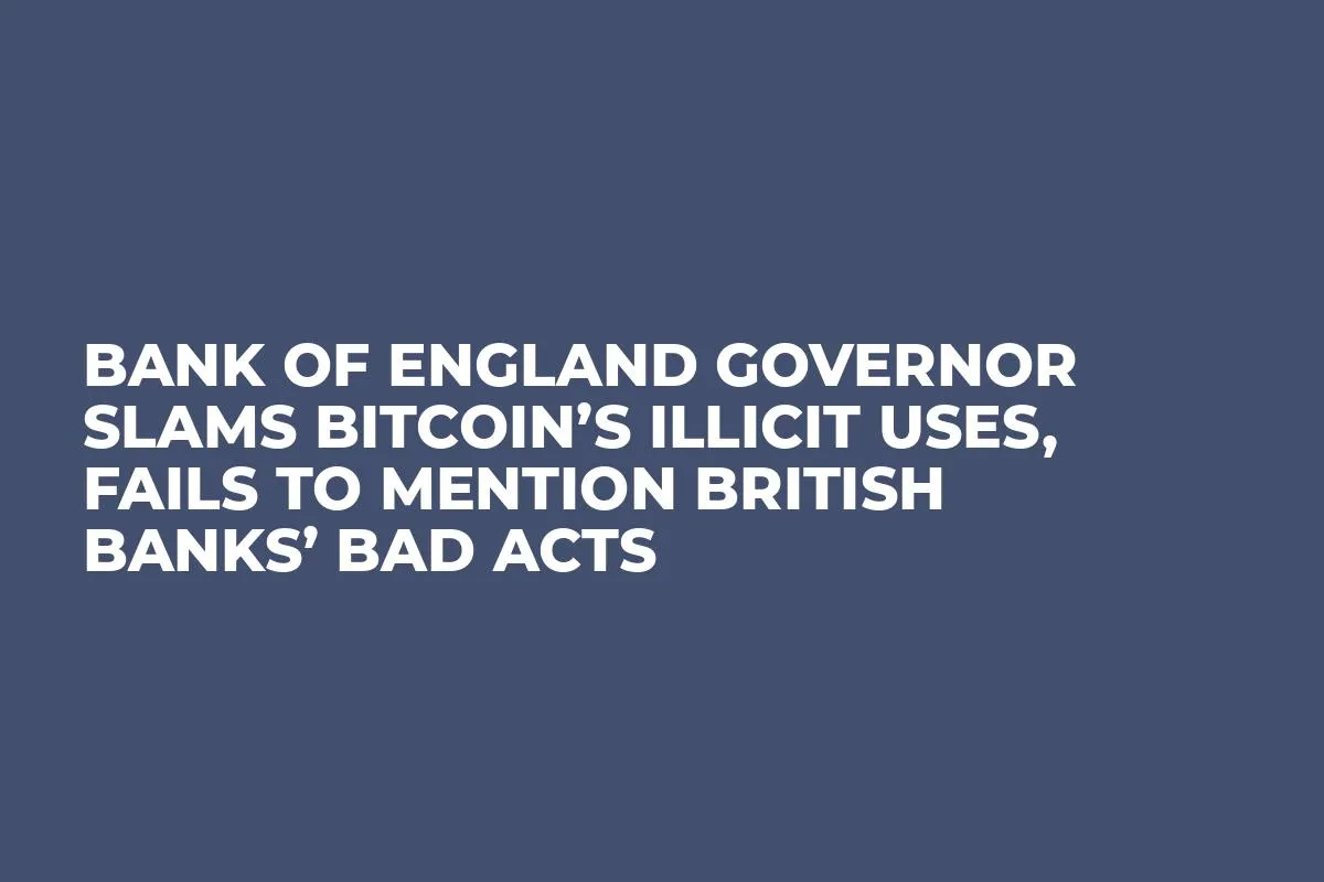 Bank of England Governor Slams Bitcoin’s Illicit Uses, Fails to Mention British Banks’ Bad Acts