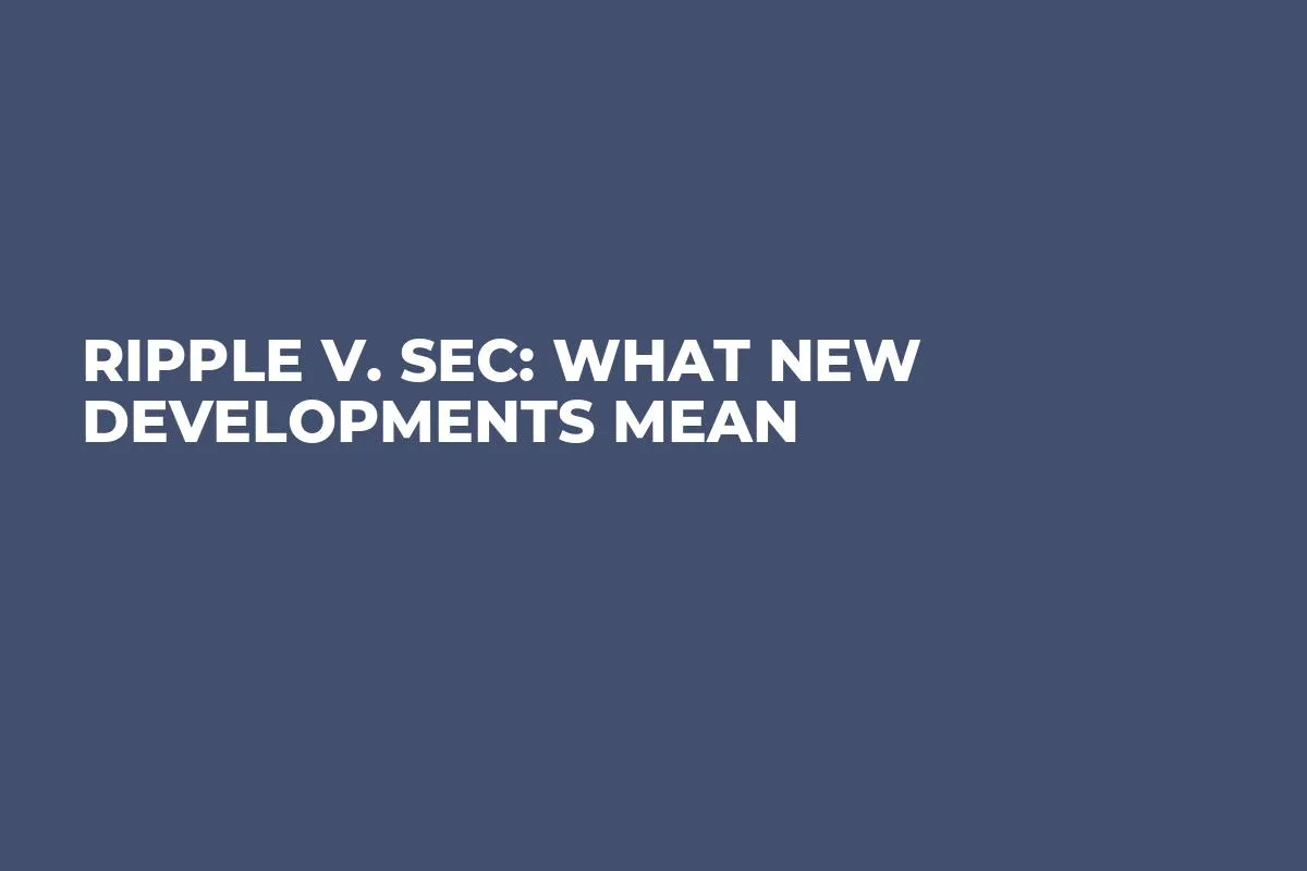 Ripple v. SEC: What New Developments Mean