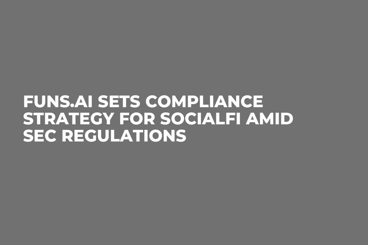 Funs.AI Sets Compliance Strategy for SocialFi Amid SEC Regulations