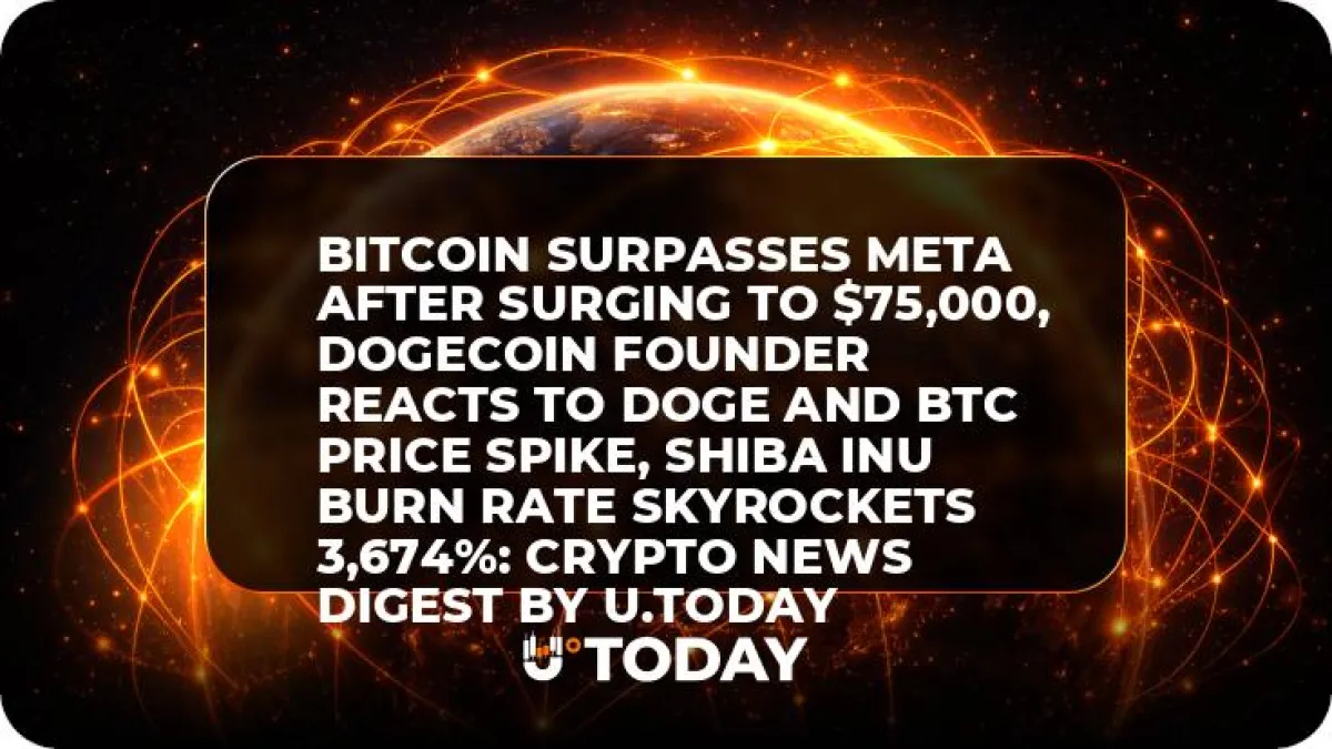 Bitcoin Surpasses Meta After Surging to $75,000, Dogecoin Founder Reacts to DOGE and BTC Price Spike, Shiba Inu Burn Rate Skyrockets 3,674%: Crypto News Digest by U.Today