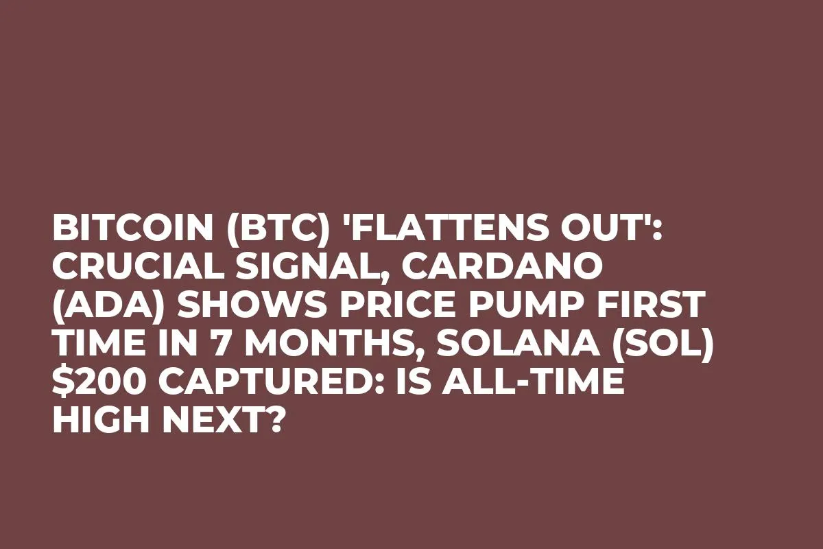 Bitcoin (BTC) 'Flattens Out': Crucial Signal, Cardano (ADA) Shows Price Pump First Time in 7 Months, Solana (SOL) $200 Captured: Is All-Time High Next?