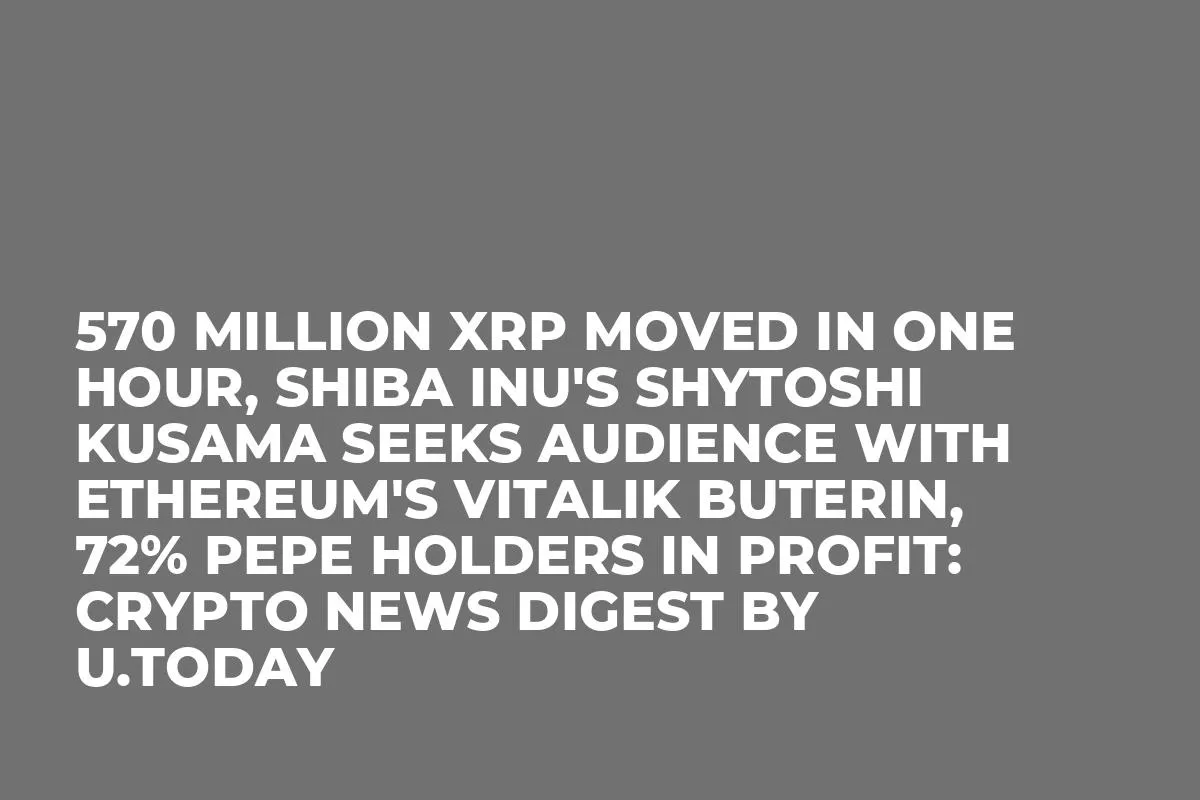 570 Million XRP Moved in One Hour, Shiba Inu's Shytoshi Kusama Seeks Audience With Ethereum's Vitalik Buterin, 72% PEPE Holders in Profit: Crypto News Digest by U.Today