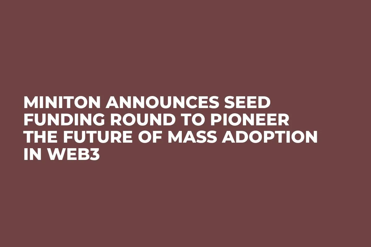 MiniTon Announces Seed Funding Round to Pioneer the Future of Mass Adoption in Web3
