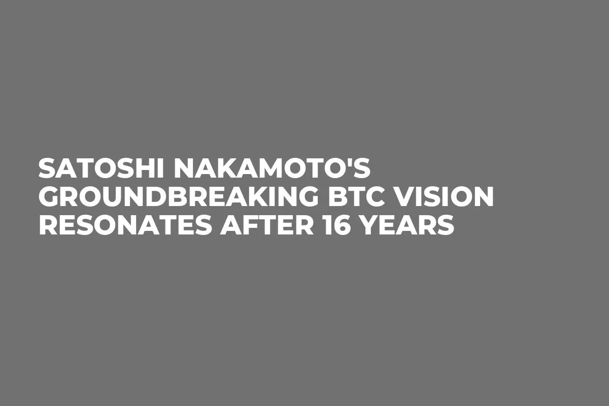 Satoshi Nakamoto's Groundbreaking BTC Vision Resonates After 16 Years