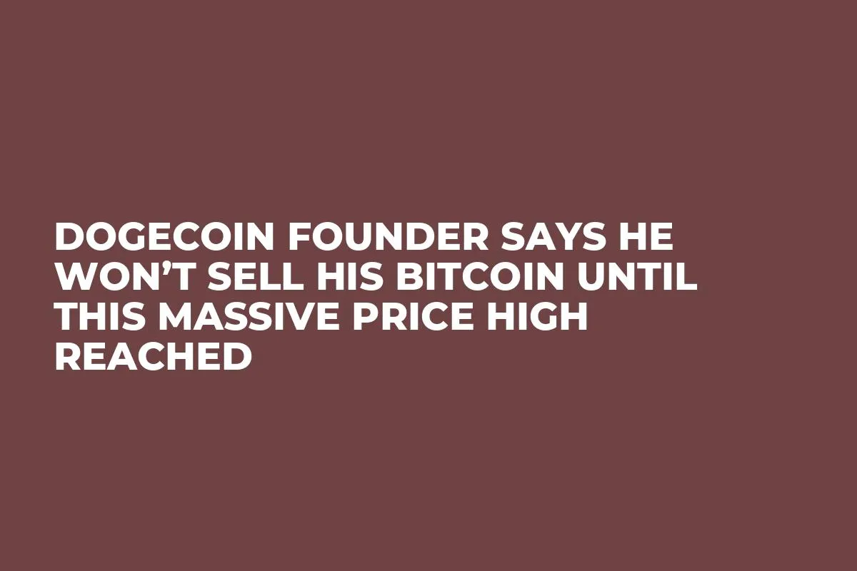 Dogecoin Founder Says He Won’t Sell His Bitcoin Until This Massive Price High Reached