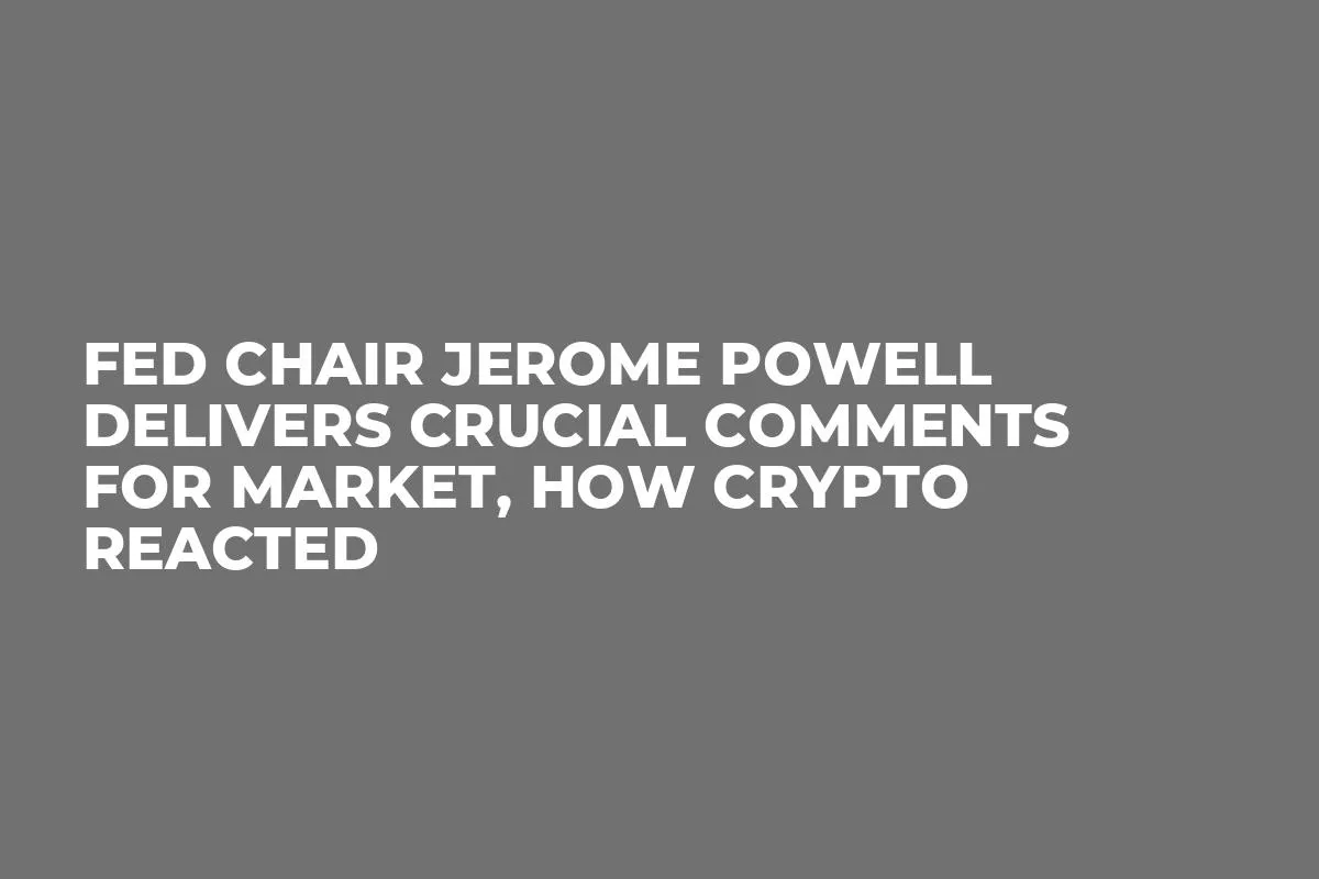 Fed Chair Jerome Powell Delivers Crucial Comments for Market, How Crypto Reacted