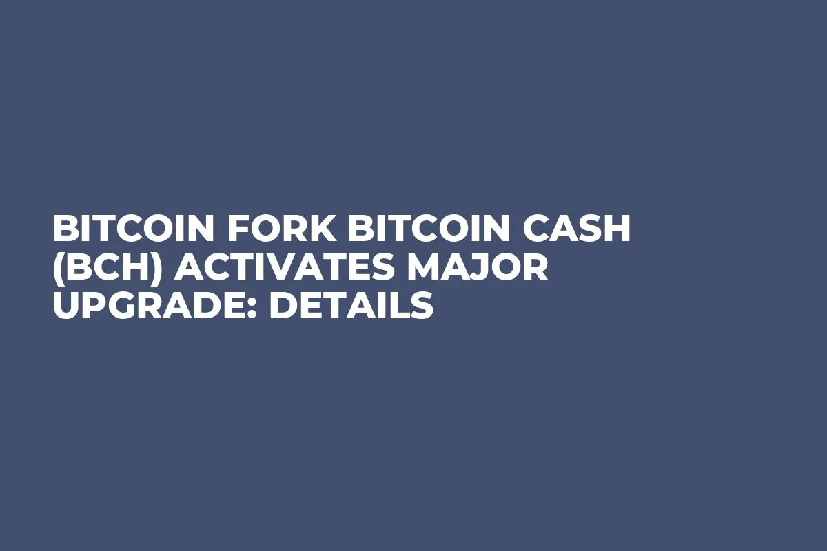 Bitcoin Fork Bitcoin Cash (BCH) Activates Major Upgrade: Details