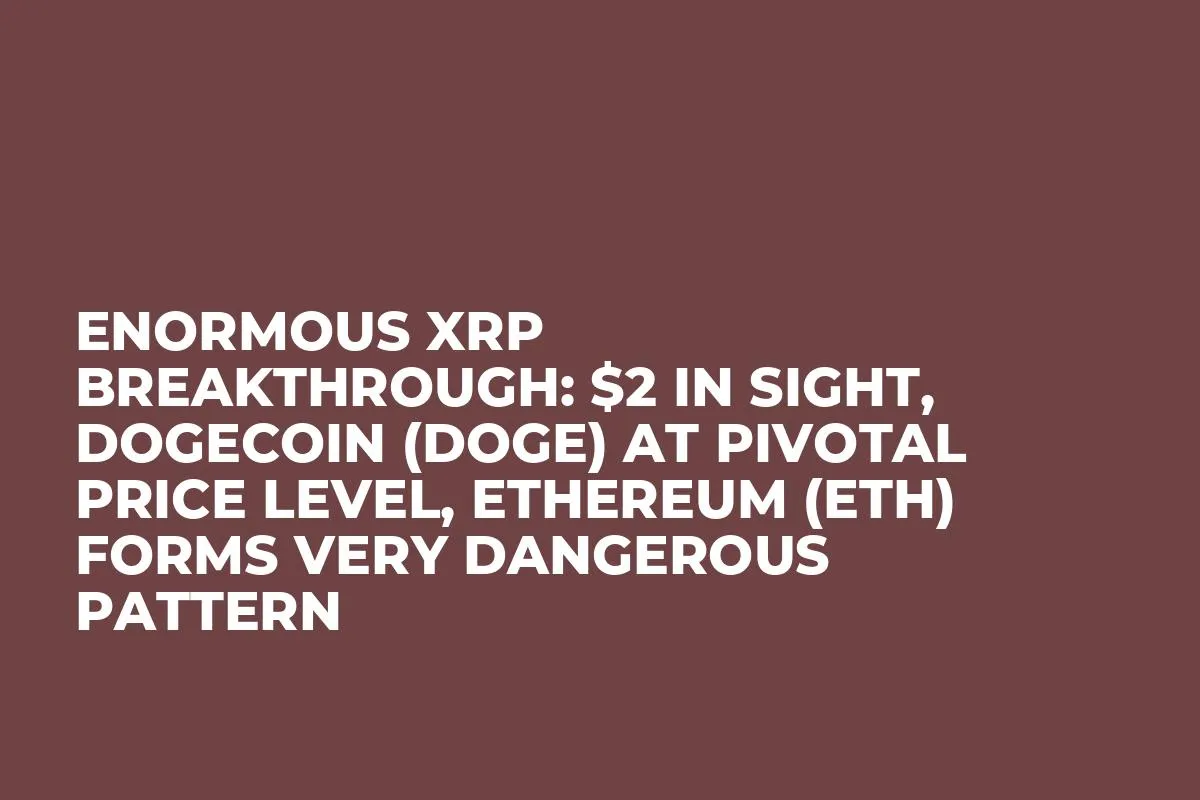 Enormous XRP Breakthrough: $2 in Sight, Dogecoin (DOGE) at Pivotal Price Level, Ethereum (ETH) Forms Very Dangerous Pattern