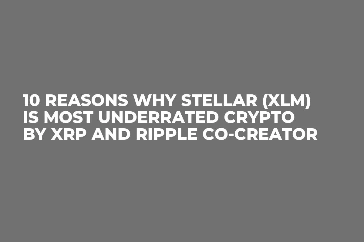 10 Reasons Why Stellar (XLM) Is Most Underrated Crypto by XRP and Ripple Co-Creator