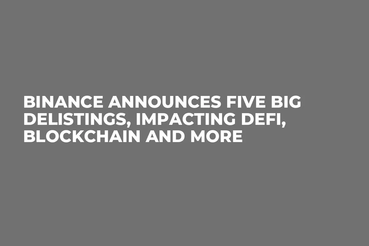 Binance Announces Five Big Delistings, Impacting DeFi, Blockchain and More