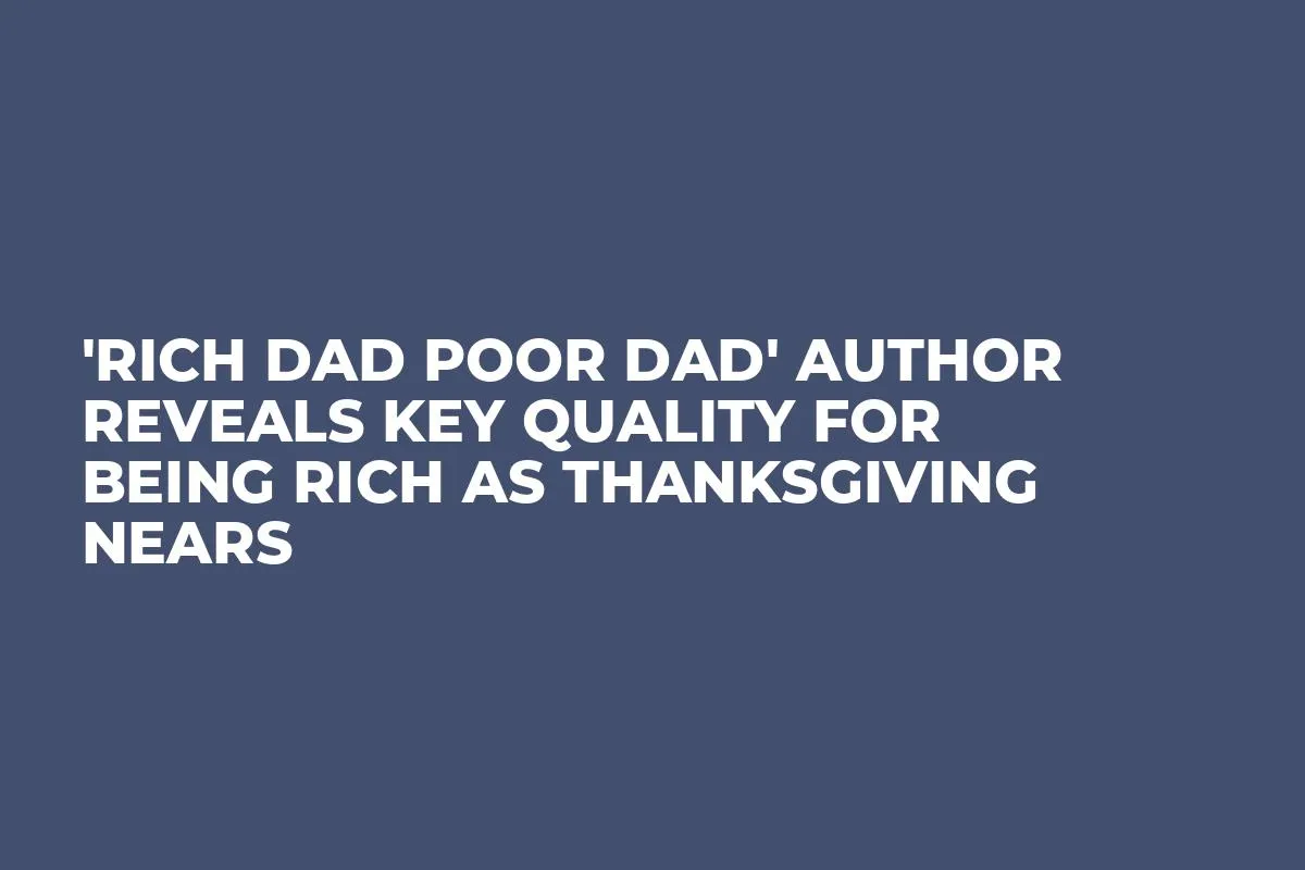 'Rich Dad Poor Dad' Author Reveals Key Quality for Being Rich as Thanksgiving Nears