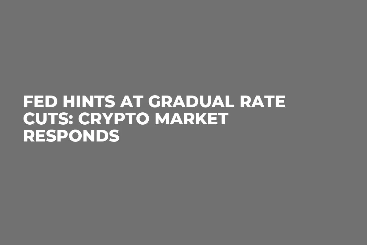 Fed Hints at Gradual Rate Cuts: Crypto Market Responds