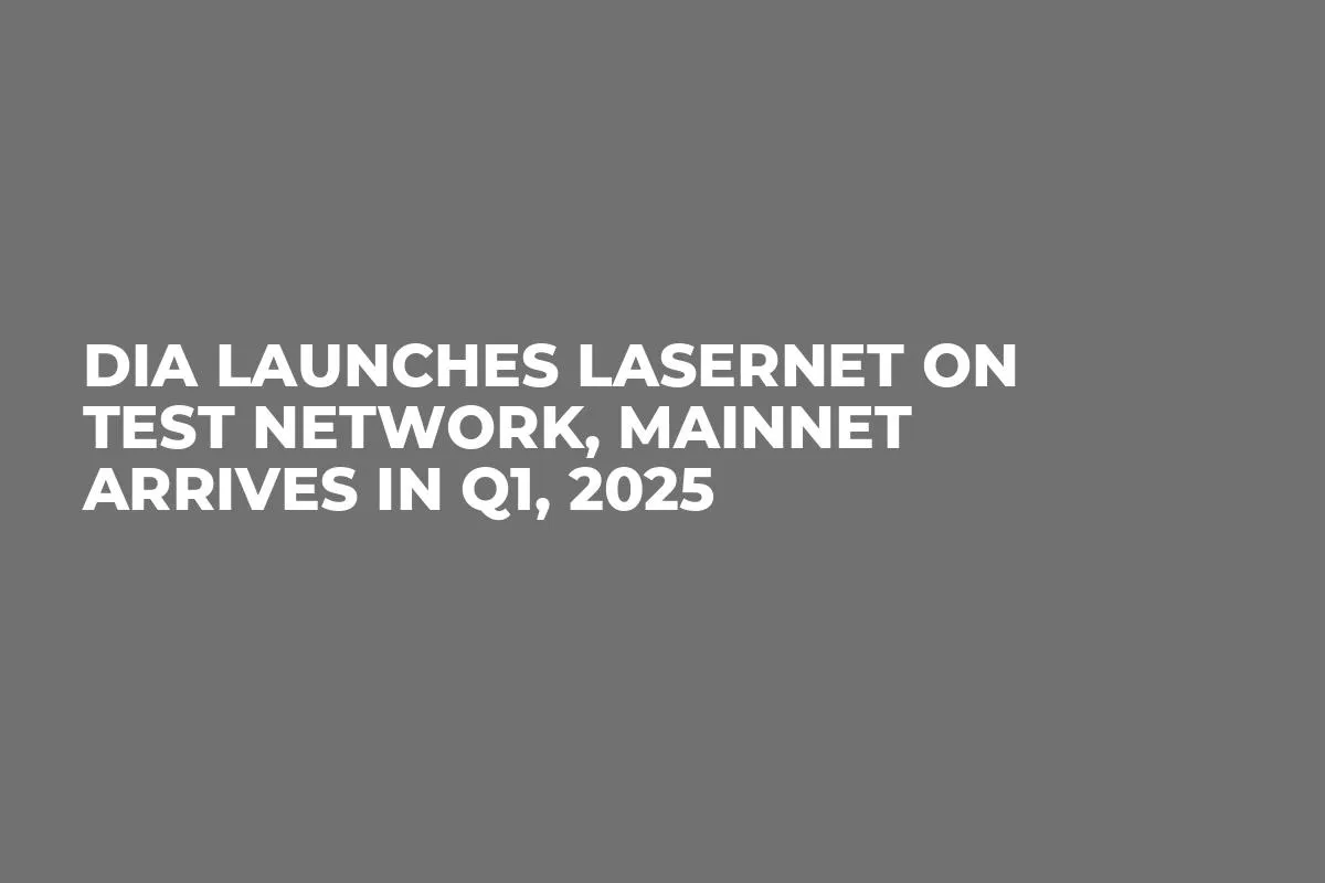 DIA Launches Lasernet on Test Network, Mainnet Arrives in Q1, 2025